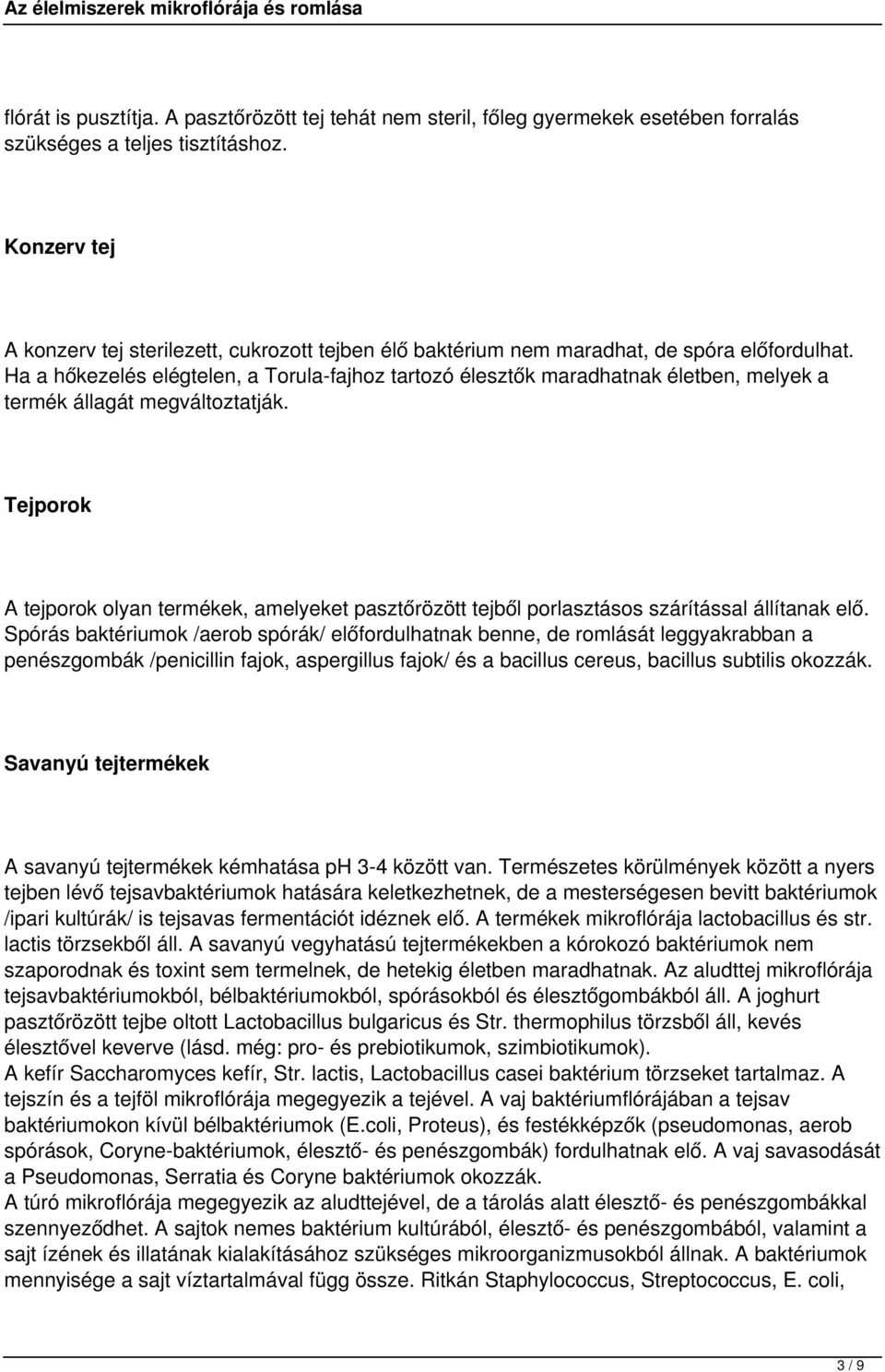 Ha a hőkezelés elégtelen, a Torula-fajhoz tartozó élesztők maradhatnak életben, melyek a termék állagát megváltoztatják.