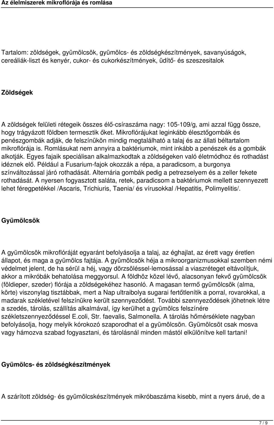 Mikroflórájukat leginkább élesztőgombák és penészgombák adják, de felszínükön mindig megtalálható a talaj és az állati béltartalom mikroflórája is.