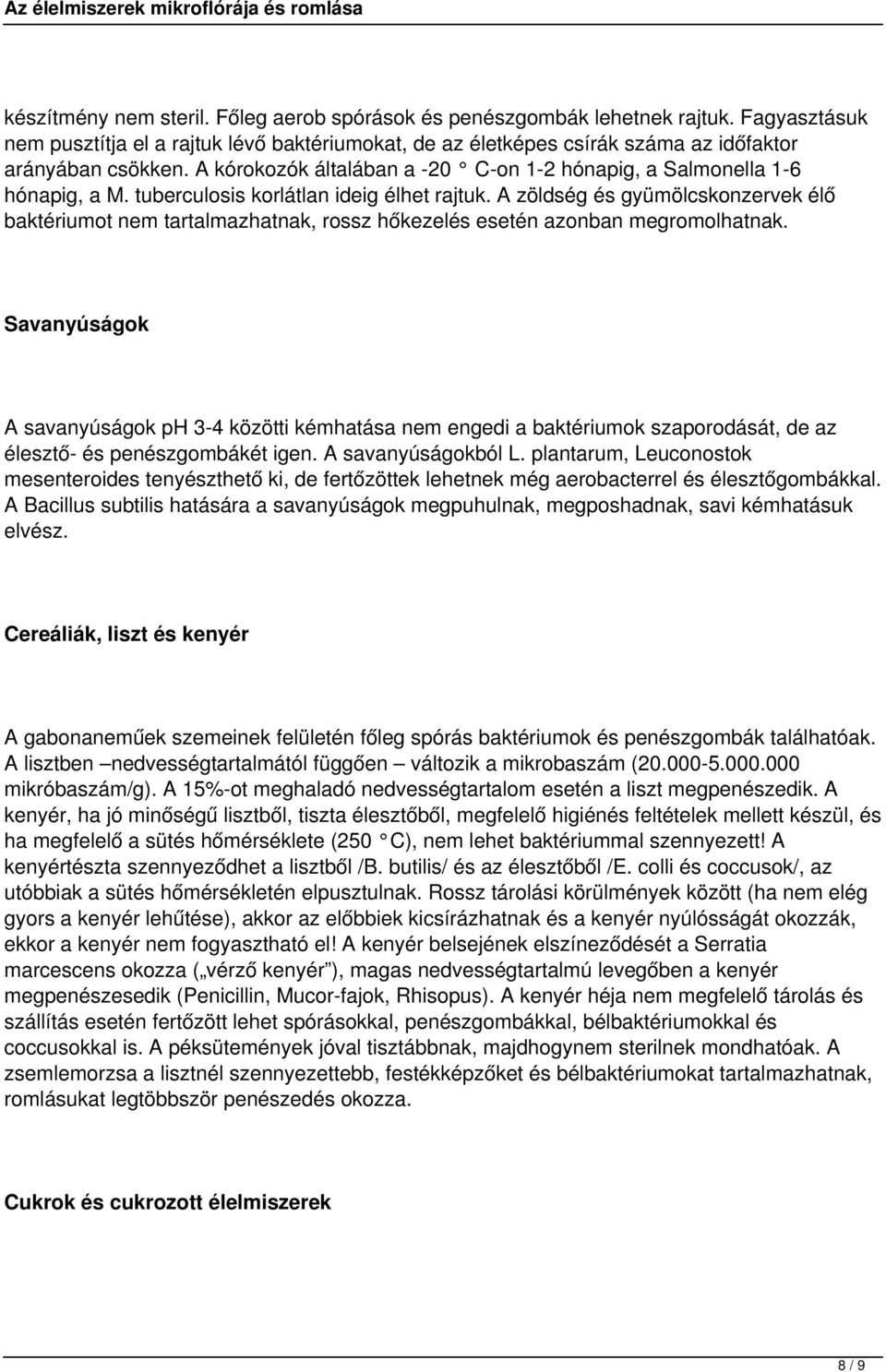 A zöldség és gyümölcskonzervek élő baktériumot nem tartalmazhatnak, rossz hőkezelés esetén azonban megromolhatnak.