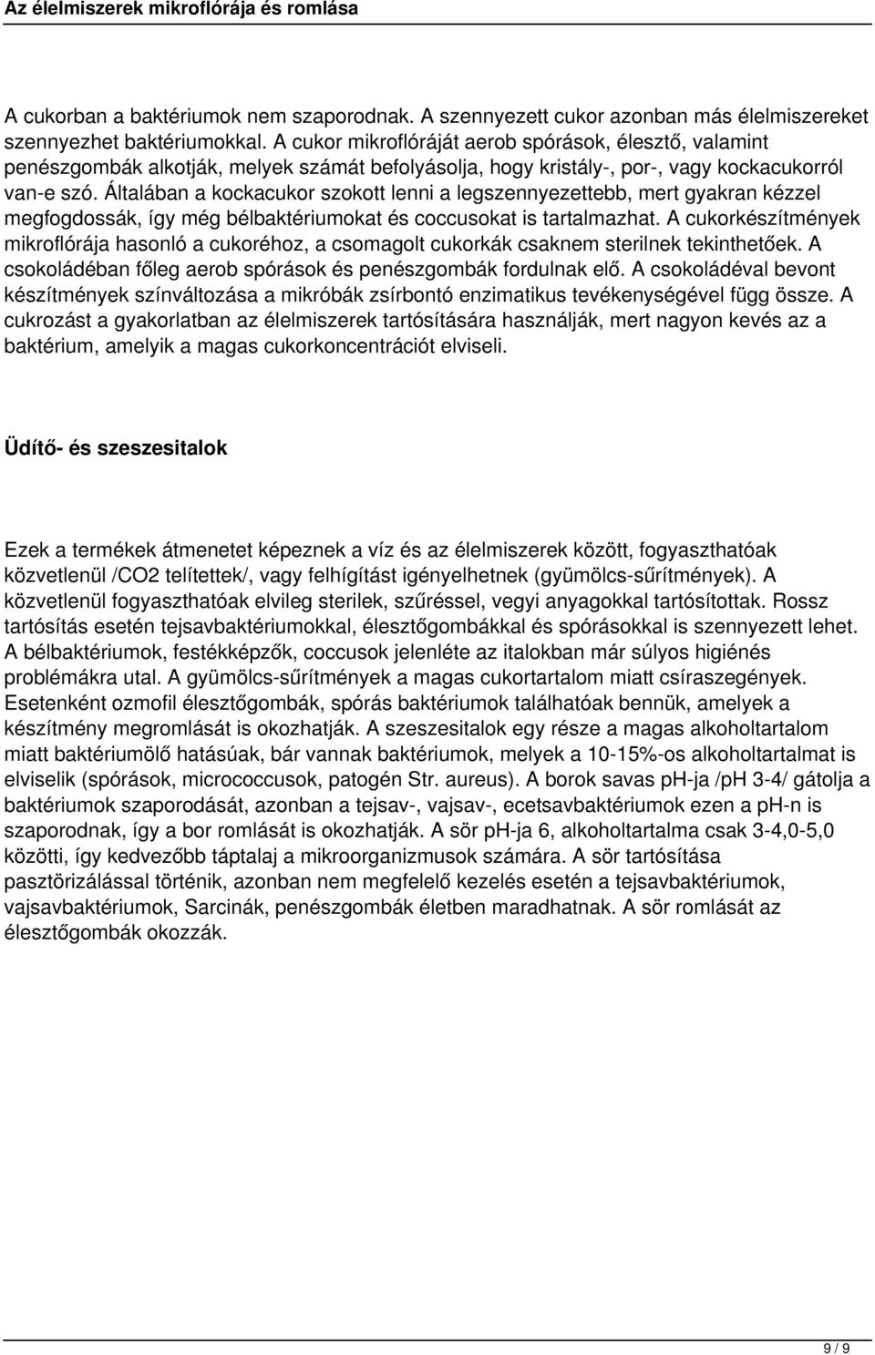 Általában a kockacukor szokott lenni a legszennyezettebb, mert gyakran kézzel megfogdossák, így még bélbaktériumokat és coccusokat is tartalmazhat.