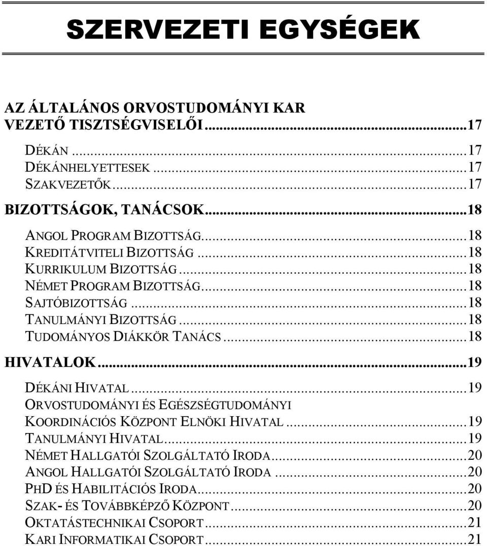 ..18 TUDOMÁNYOS DIÁKKÖR TANÁCS...18 HIVATALOK...19 DÉKÁNI HIVATAL...19 ORVOSTUDOMÁNYI ÉS EGÉSZSÉGTUDOMÁNYI KOORDINÁCIÓS KÖZPONT ELNÖKI HIVATAL...19 TANULMÁNYI HIVATAL.