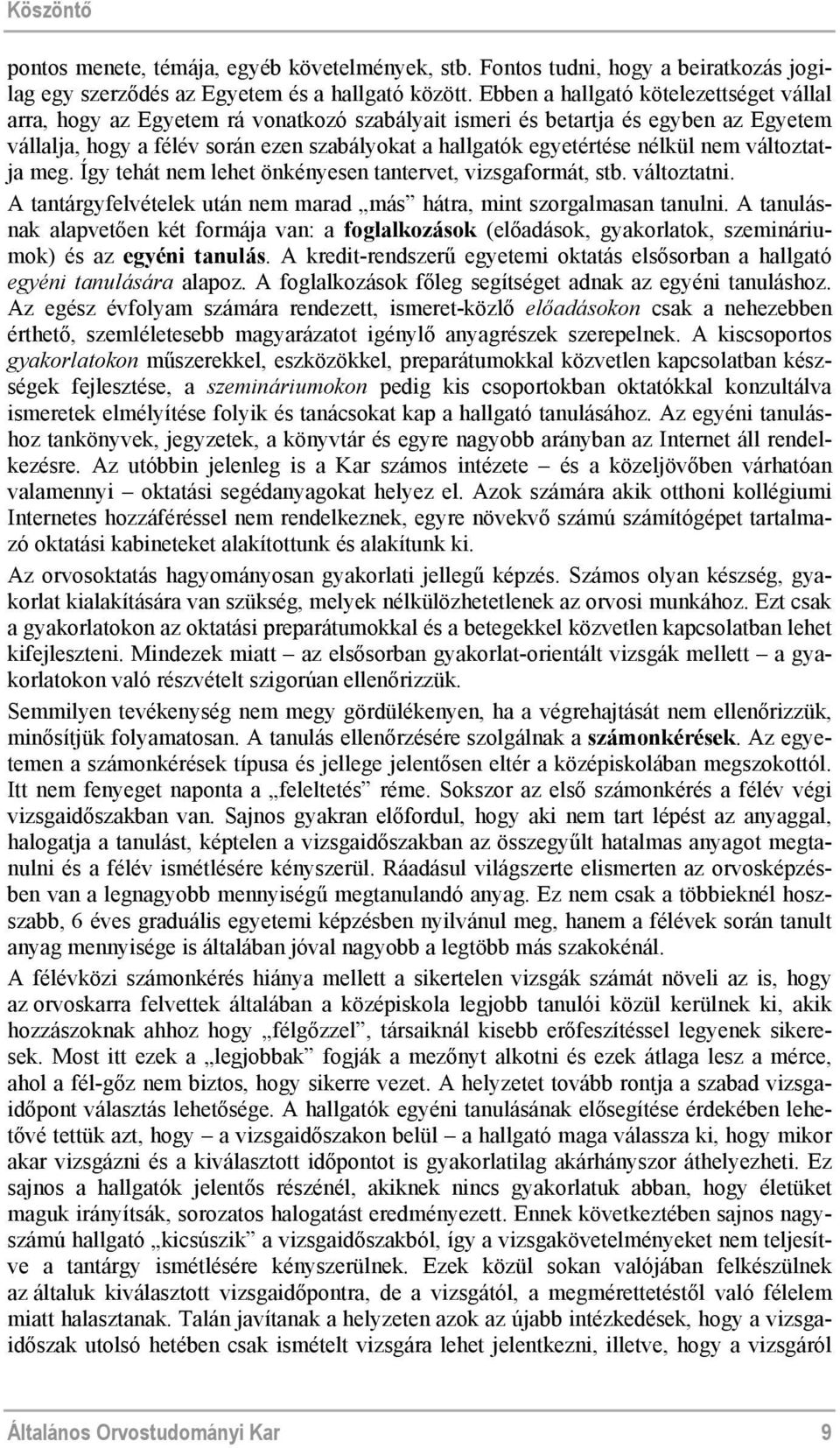 nélkül nem változtatja meg. Így tehát nem lehet önkényesen tantervet, vizsgaformát, stb. változtatni. A tantárgyfelvételek után nem marad más hátra, mint szorgalmasan tanulni.