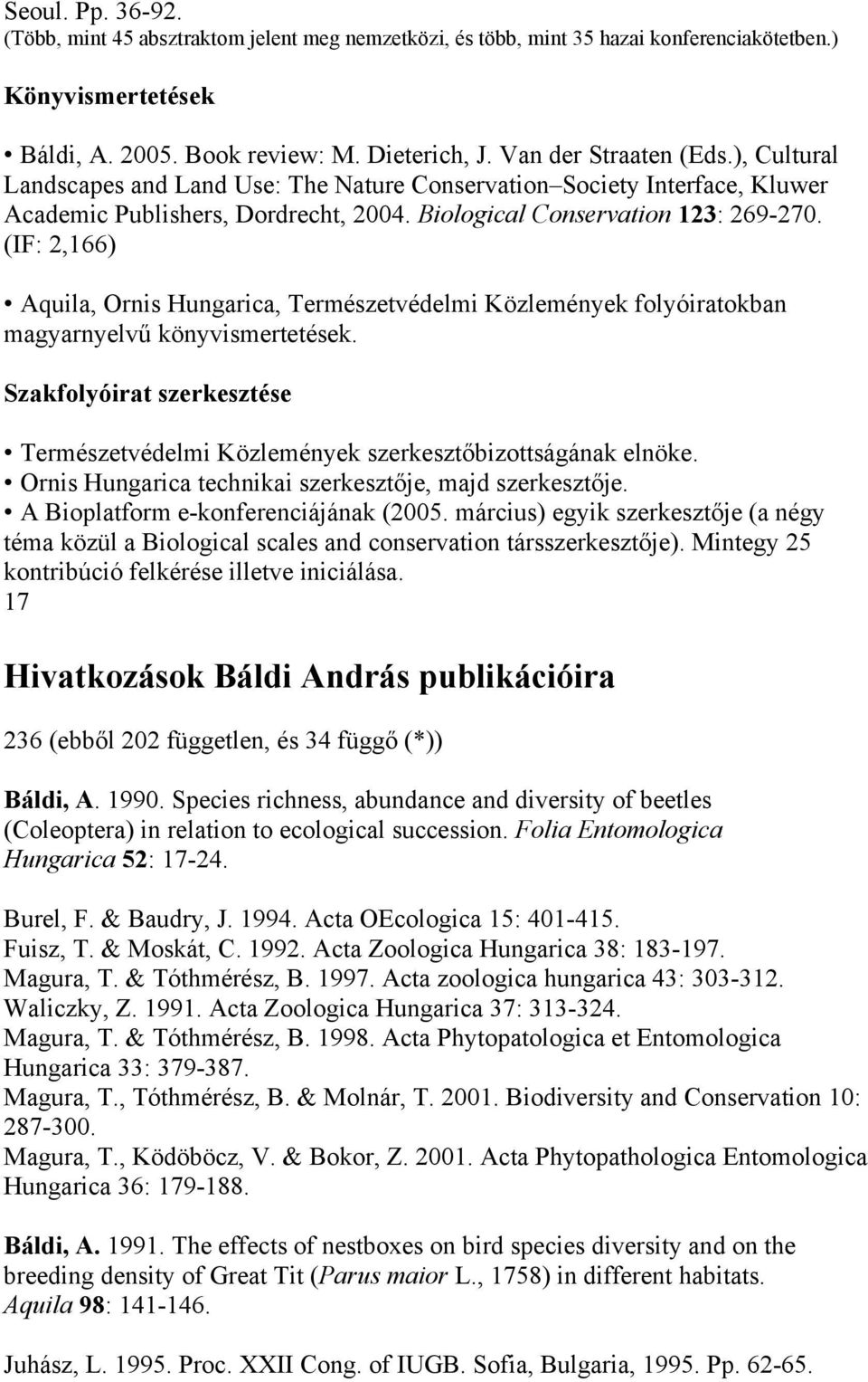 (IF: 2,166) Aquila, Ornis Hungarica, Természetvédelmi Közlemények folyóiratokban magyarnyelvű könyvismertetések. Szakfolyóirat szerkesztése Természetvédelmi Közlemények szerkesztőbizottságának elnöke.