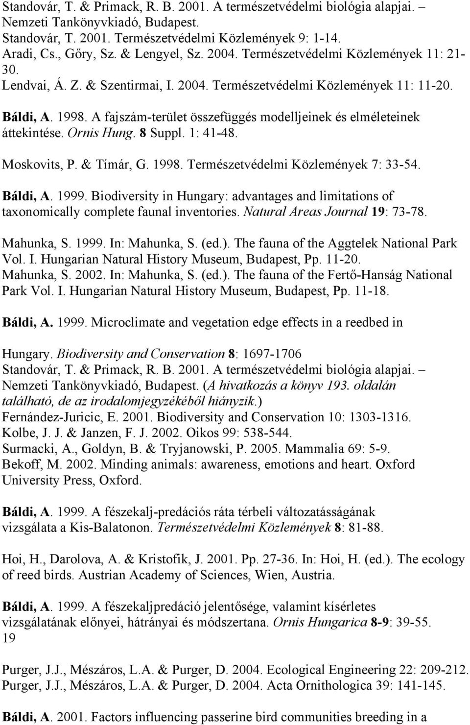 A fajszám-terület összefüggés modelljeinek és elméleteinek áttekintése. Ornis Hung. 8 Suppl. 1: 41-48. Moskovits, P. & Tímár, G. 1998. Természetvédelmi Közlemények 7: 33-54. Báldi, A. 1999.