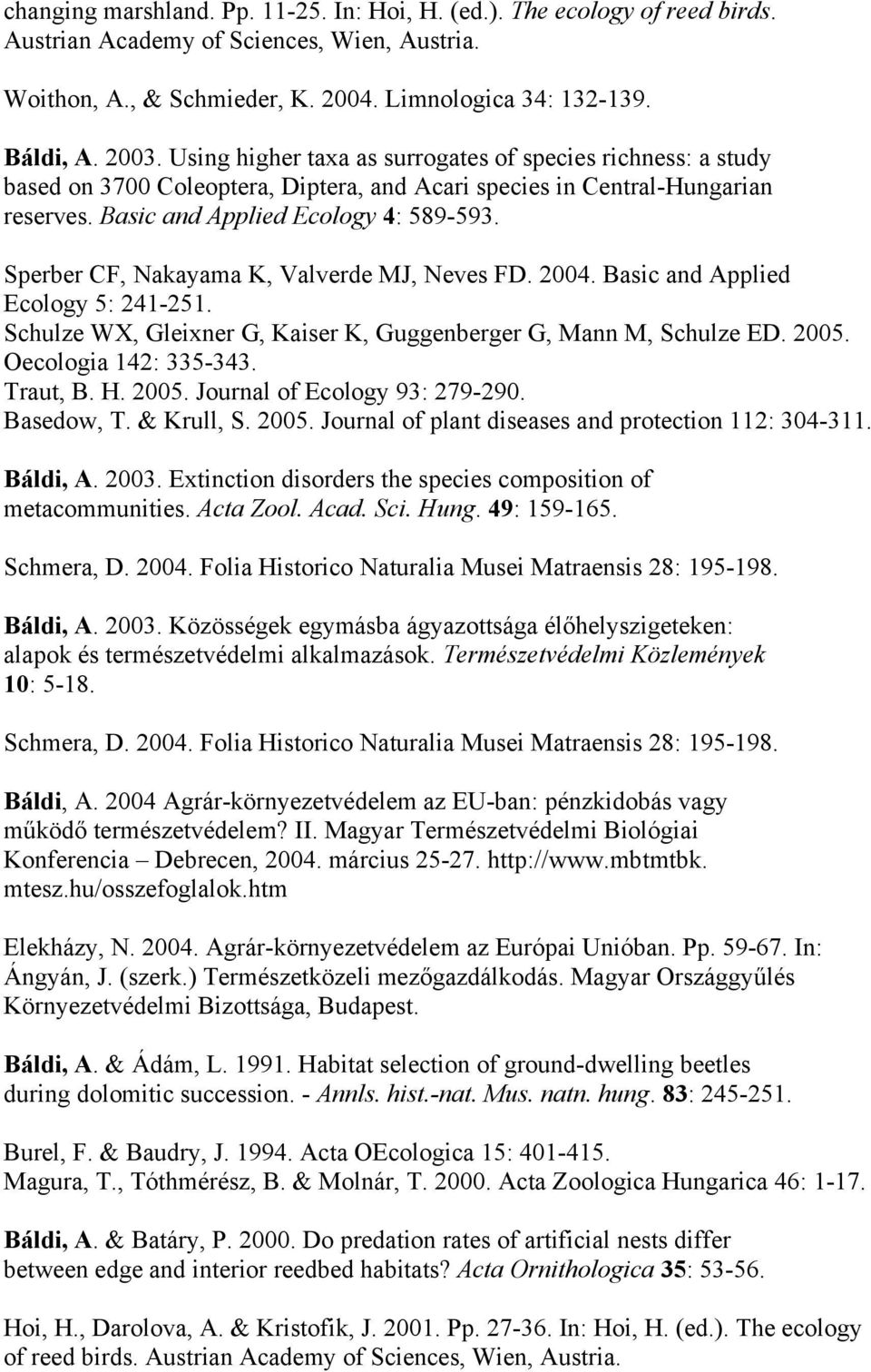 Sperber CF, Nakayama K, Valverde MJ, Neves FD. 2004. Basic and Applied Ecology 5: 241-251. Schulze WX, Gleixner G, Kaiser K, Guggenberger G, Mann M, Schulze ED. 2005. Oecologia 142: 335-343. Traut, B.