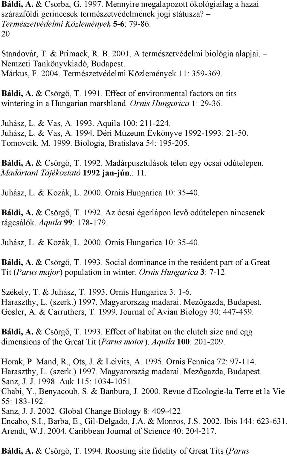 Effect of environmental factors on tits wintering in a Hungarian marshland. Ornis Hungarica 1: 29-36. Juhász, L. & Vas, A. 1993. Aquila 100: 211-224. Juhász, L. & Vas, A. 1994.