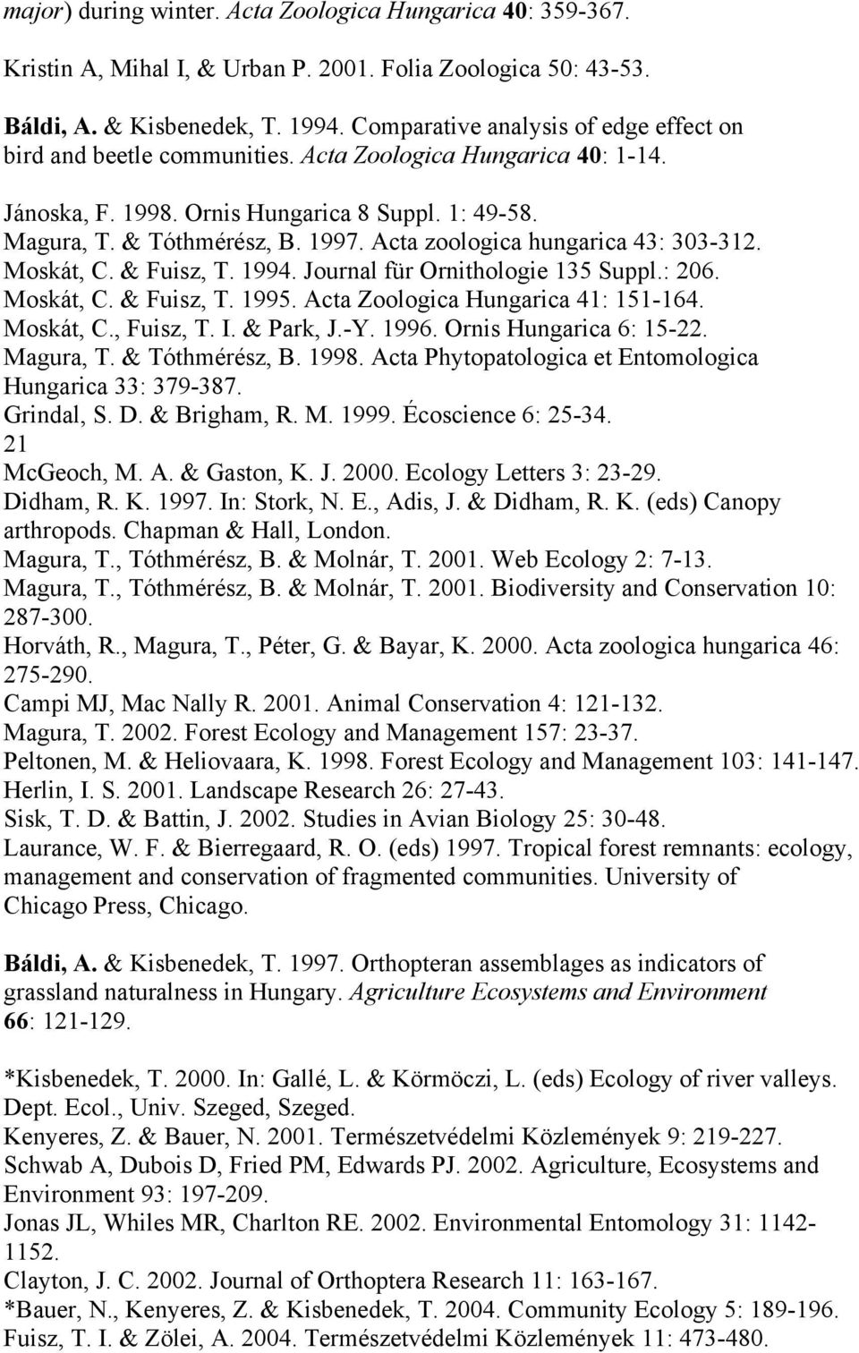 Acta zoologica hungarica 43: 303-312. Moskát, C. & Fuisz, T. 1994. Journal für Ornithologie 135 Suppl.: 206. Moskát, C. & Fuisz, T. 1995. Acta Zoologica Hungarica 41: 151-164. Moskát, C., Fuisz, T. I.