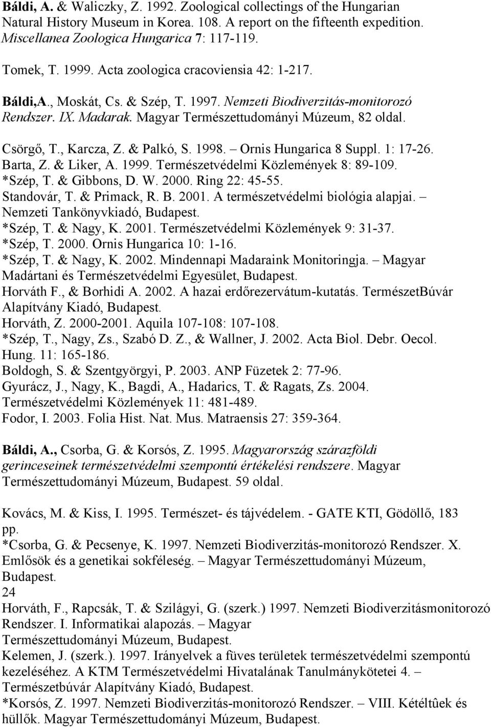 , Karcza, Z. & Palkó, S. 1998. Ornis Hungarica 8 Suppl. 1: 17-26. Barta, Z. & Liker, A. 1999. Természetvédelmi Közlemények 8: 89-109. *Szép, T. & Gibbons, D. W. 2000. Ring 22: 45-55. Standovár, T.