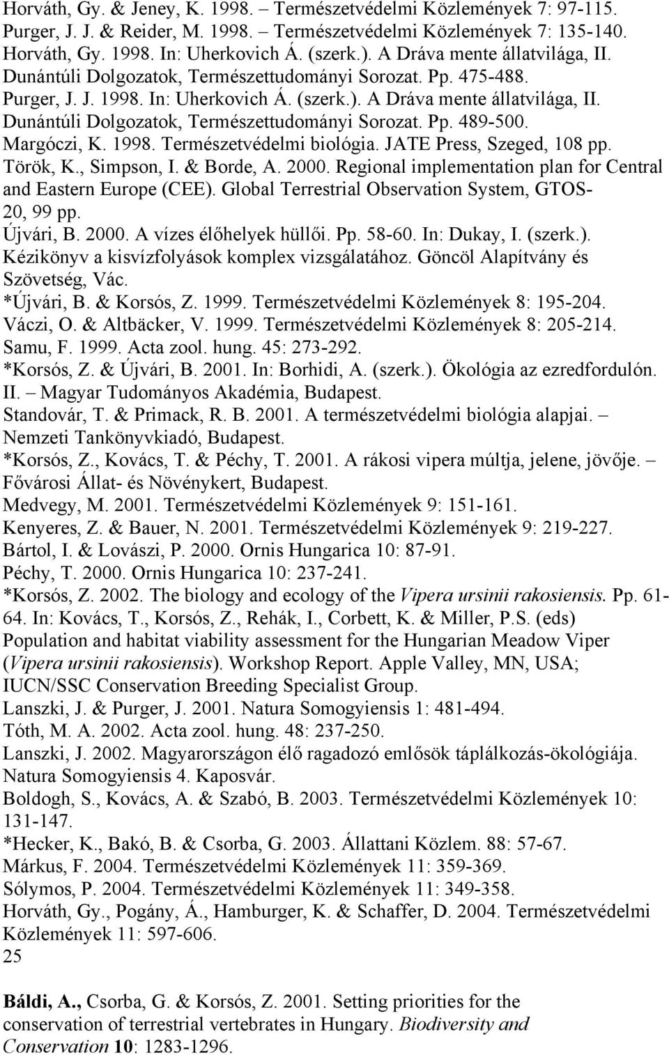Dunántúli Dolgozatok, Természettudományi Sorozat. Pp. 489-500. Margóczi, K. 1998. Természetvédelmi biológia. JATE Press, Szeged, 108 pp. Török, K., Simpson, I. & Borde, A. 2000.