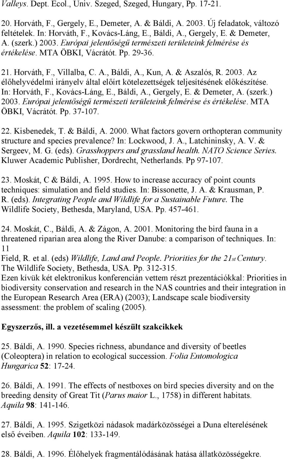 & Aszalós, R. 2003. Az élőhelyvédelmi irányelv által előírt kötelezettségek teljesítésének előkészítése. In: Horváth, F., Kovács-Láng, E., Báldi, A., Gergely, E. & Demeter, A. (szerk.) 2003.