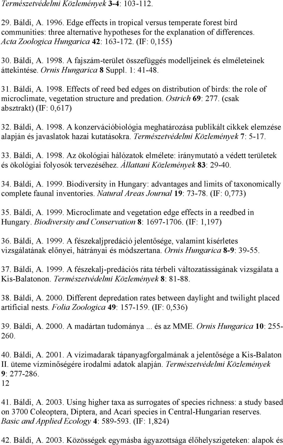 Ostrich 69: 277. (csak absztrakt) (IF: 0,617) 32. Báldi, A. 1998. A konzervációbiológia meghatározása publikált cikkek elemzése alapján és javaslatok hazai kutatásokra.