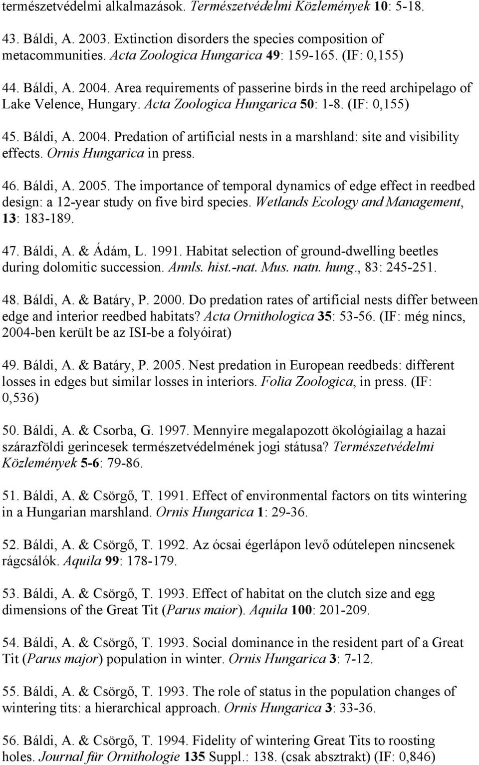 Ornis Hungarica in press. 46. Báldi, A. 2005. The importance of temporal dynamics of edge effect in reedbed design: a 12-year study on five bird species. Wetlands Ecology and Management, 13: 183-189.