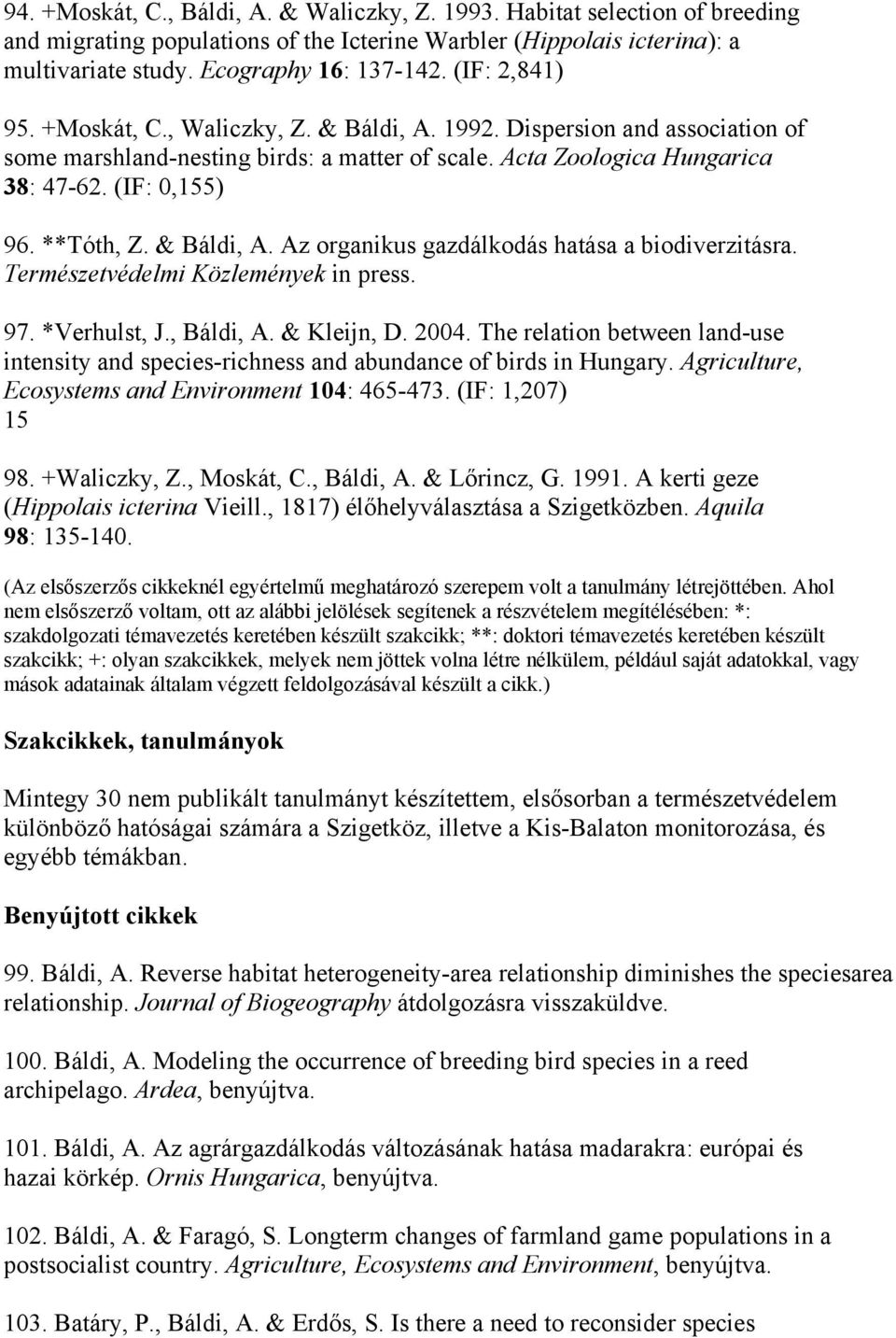 **Tóth, Z. & Báldi, A. Az organikus gazdálkodás hatása a biodiverzitásra. Természetvédelmi Közlemények in press. 97. *Verhulst, J., Báldi, A. & Kleijn, D. 2004.