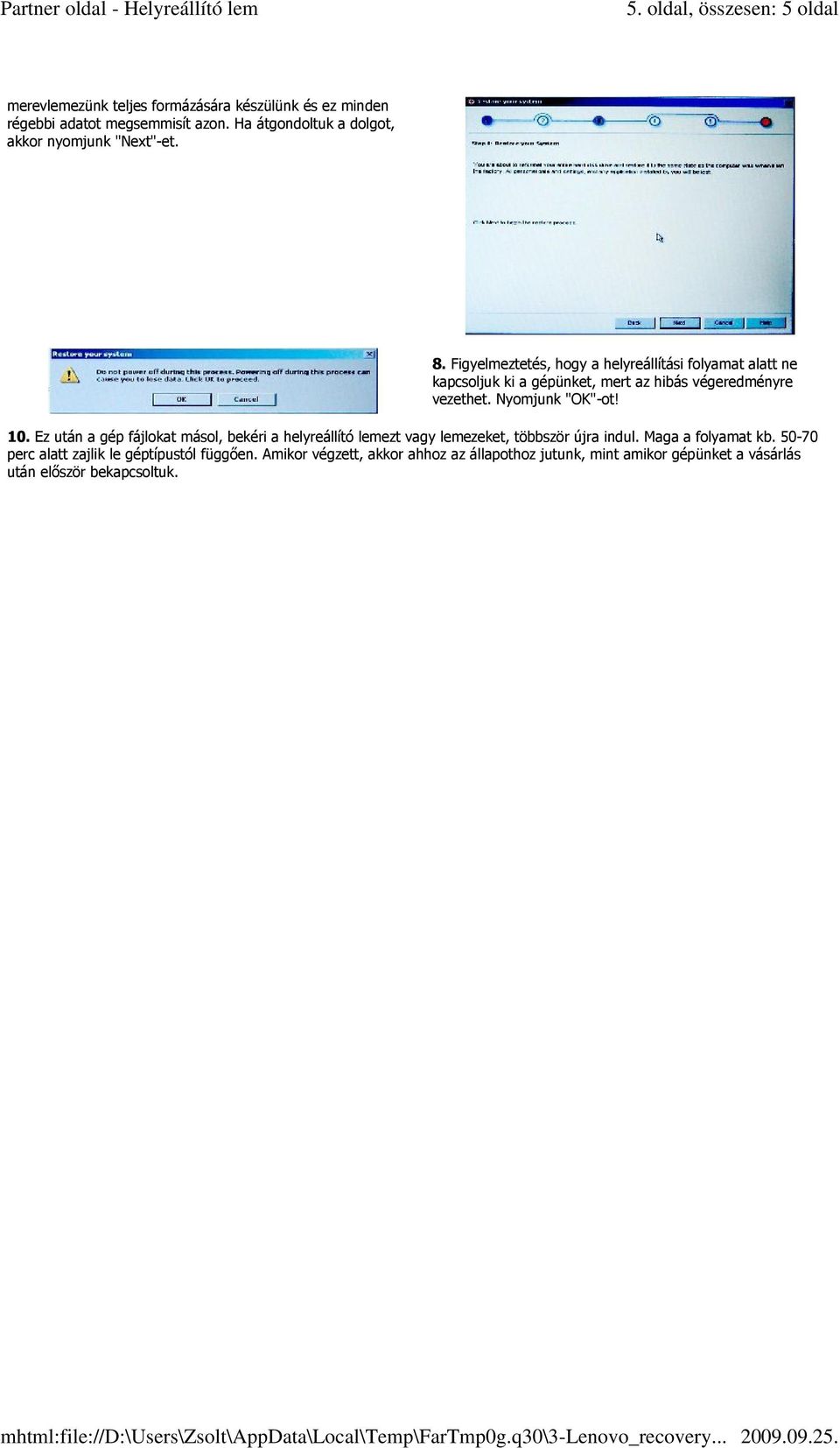 Figyelmeztetés, hogy a helyreállítási folyamat alatt ne kapcsoljuk ki a gépünket, mert az hibás végeredményre vezethet. Nyomjunk "OK"-ot! 10.