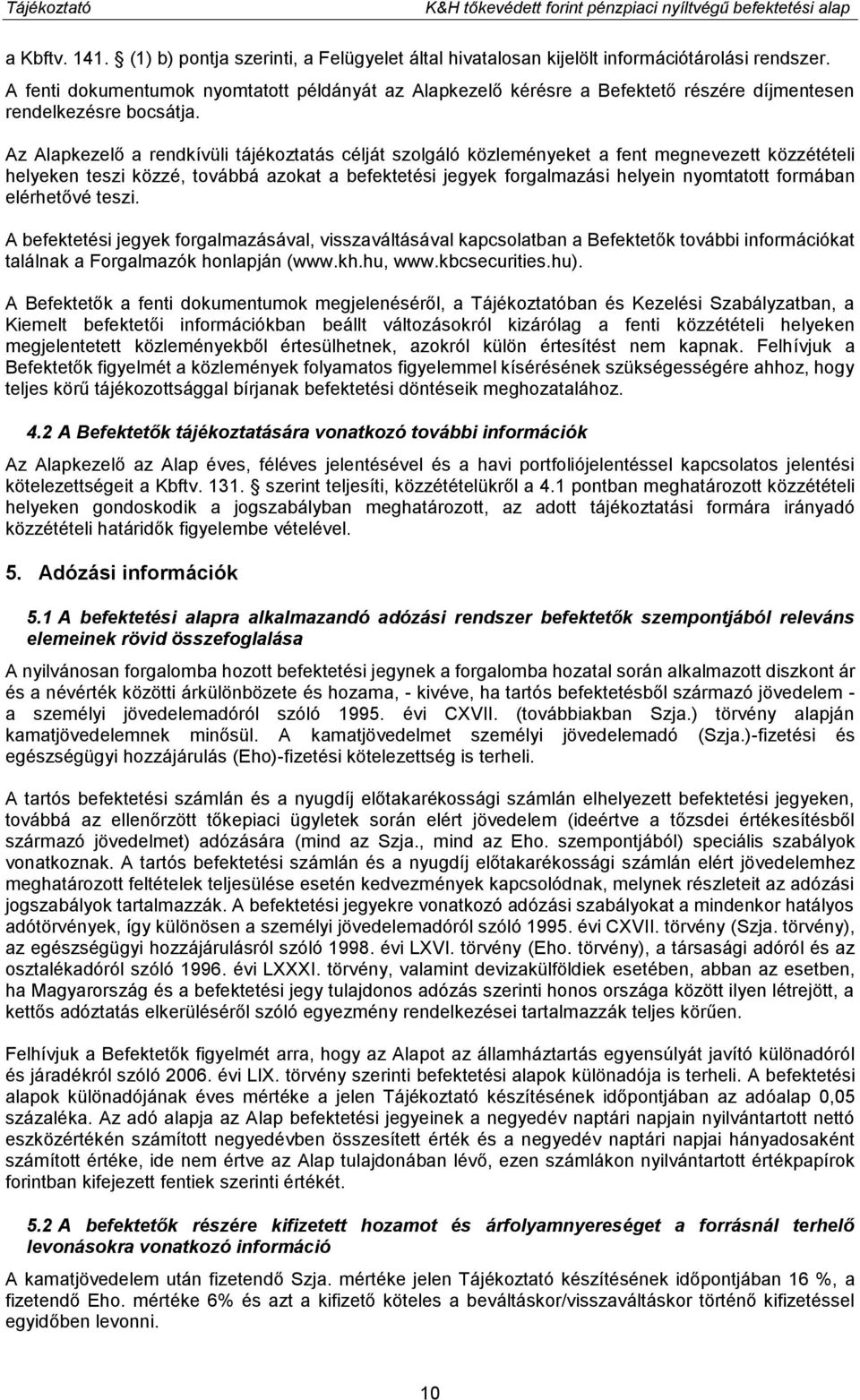 Az Alapkezelő a rendkívüli tájékoztatás célját szolgáló közleményeket a fent megnevezett közzétételi helyeken teszi közzé, továbbá azokat a befektetési jegyek forgalmazási helyein nyomtatott formában
