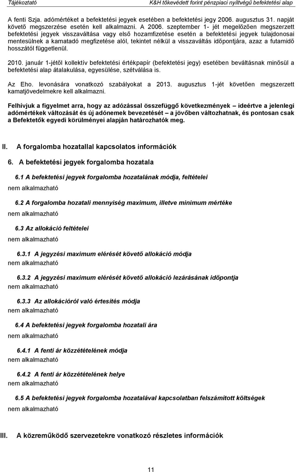 szeptember 1- jét megelőzően megszerzett befektetési jegyek visszaváltása vagy első hozamfizetése esetén a befektetési jegyek tulajdonosai mentesülnek a kamatadó megfizetése alól, tekintet nélkül a
