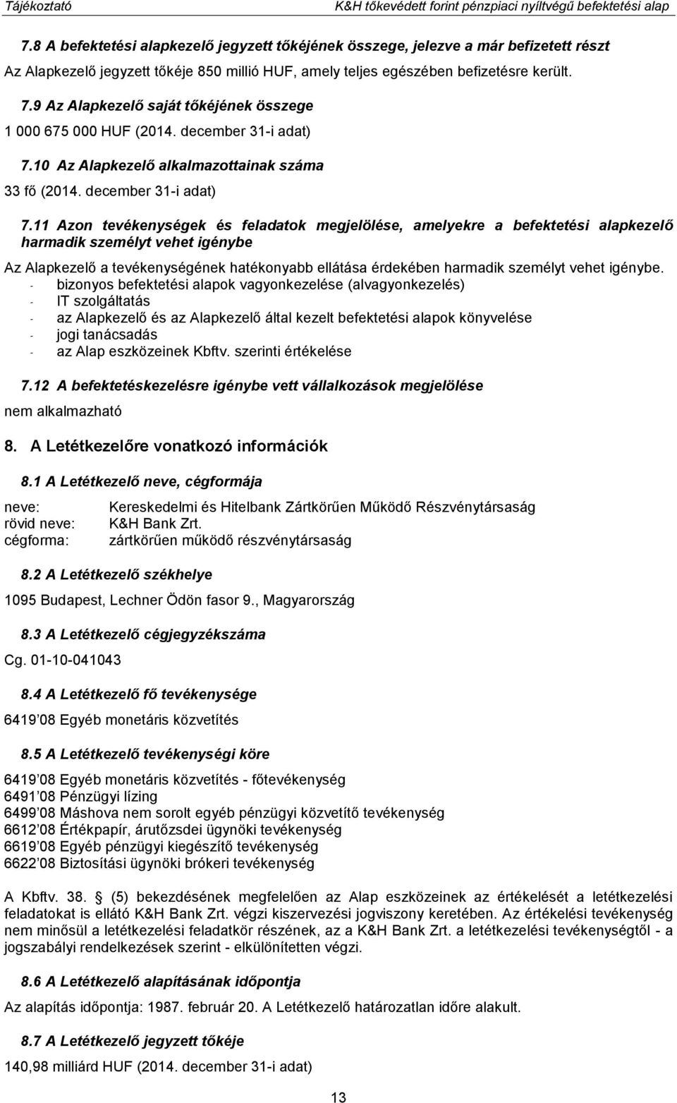 9 Az Alapkezelő saját tőkéjének összege 1 000 675 000 HUF (2014. december 31-i adat) 7.