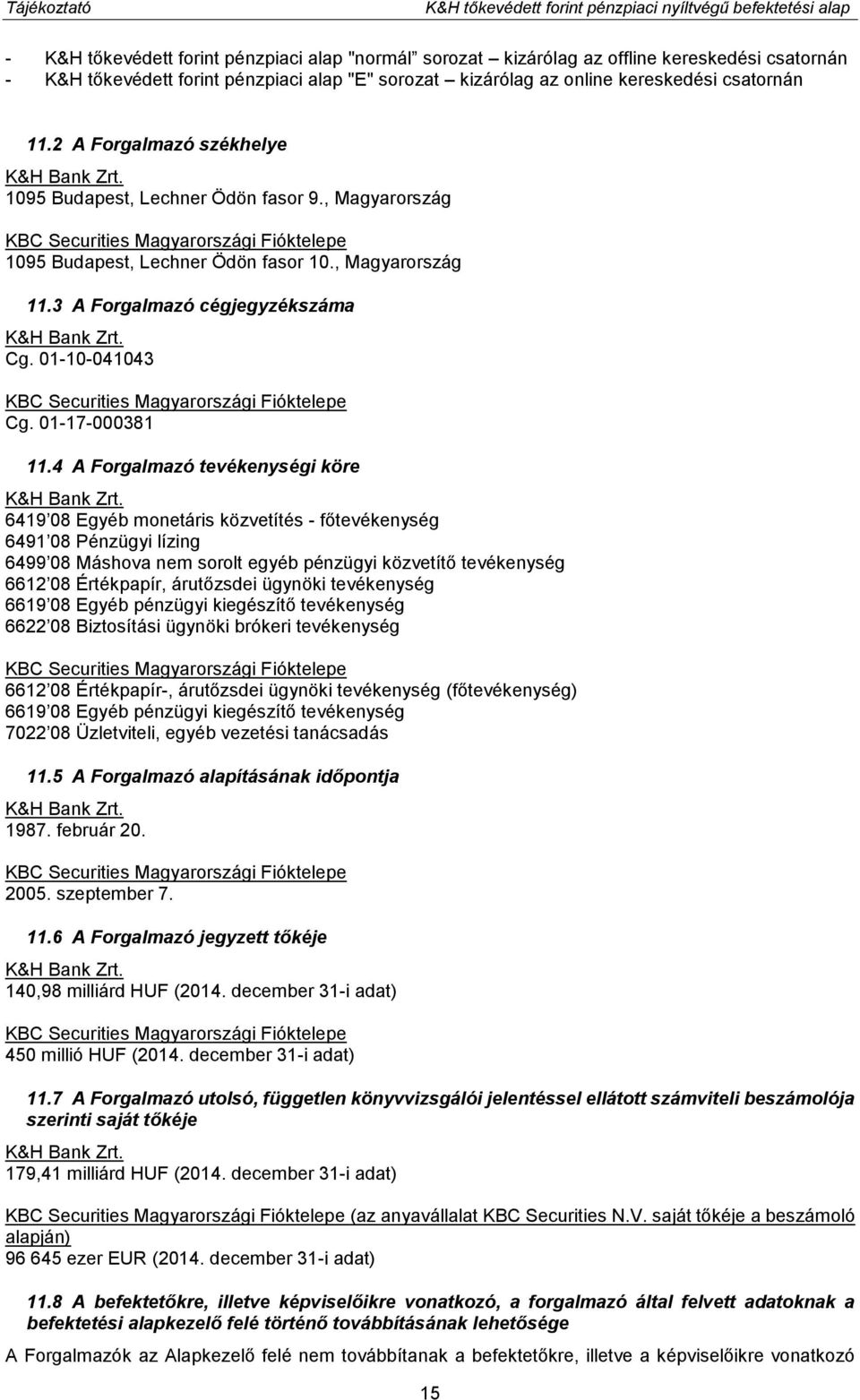 , Magyarország KBC Securities Magyarországi Fióktelepe 1095 Budapest, Lechner Ödön fasor 10., Magyarország 11.3 A Forgalmazó cégjegyzékszáma K&H Bank Zrt. Cg.
