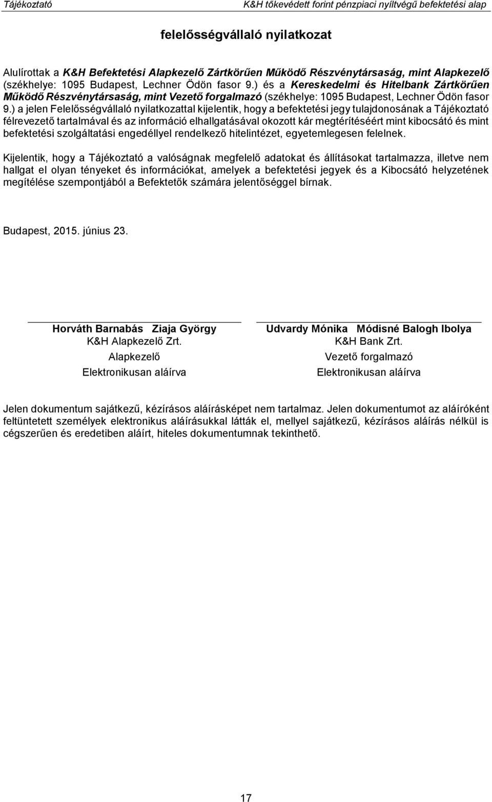 ) a jelen Felelősségvállaló nyilatkozattal kijelentik, hogy a befektetési jegy tulajdonosának a Tájékoztató félrevezető tartalmával és az információ elhallgatásával okozott kár megtérítéséért mint