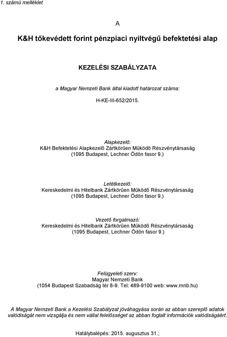 ) Letétkezelő: Kereskedelmi és Hitelbank Zártkörűen Működő Részvénytársaság (1095 Budapest, Lechner Ödön fasor 9.