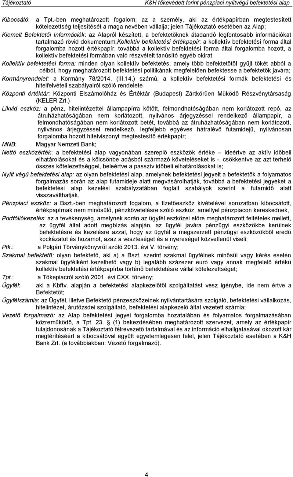az Alapról készített, a befektetőknek átadandó legfontosabb információkat tartalmazó rövid dokumentum;kollektív befektetési értékpapír: a kollektív befektetési forma által forgalomba hozott