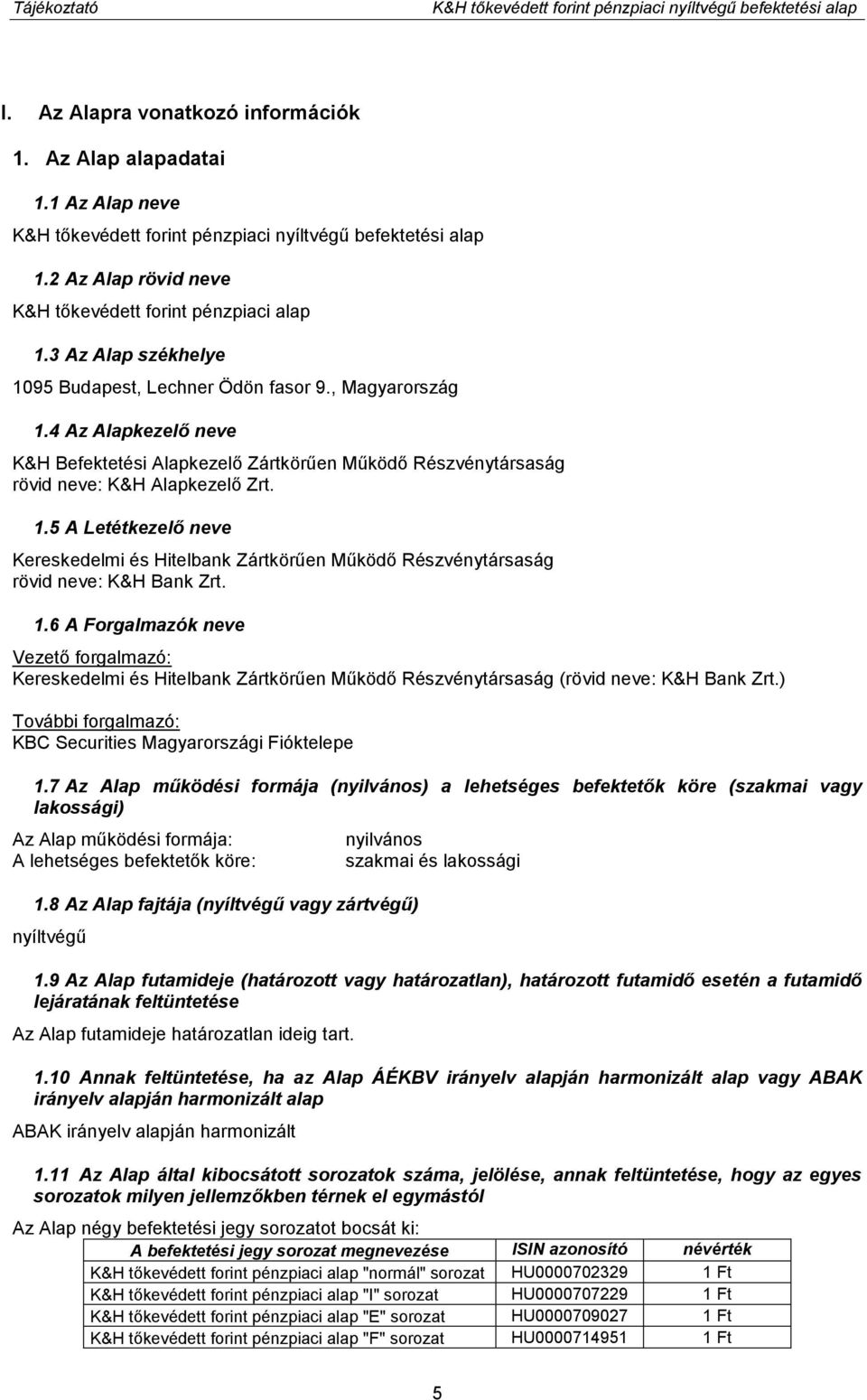 , Magyarország 1.4 Az Alapkezelő neve K&H Befektetési Alapkezelő Zártkörűen Működő Részvénytársaság rövid neve: K&H Alapkezelő Zrt. 1.5 A Letétkezelő neve Kereskedelmi és Hitelbank Zártkörűen Működő Részvénytársaság rövid neve: K&H Bank Zrt.