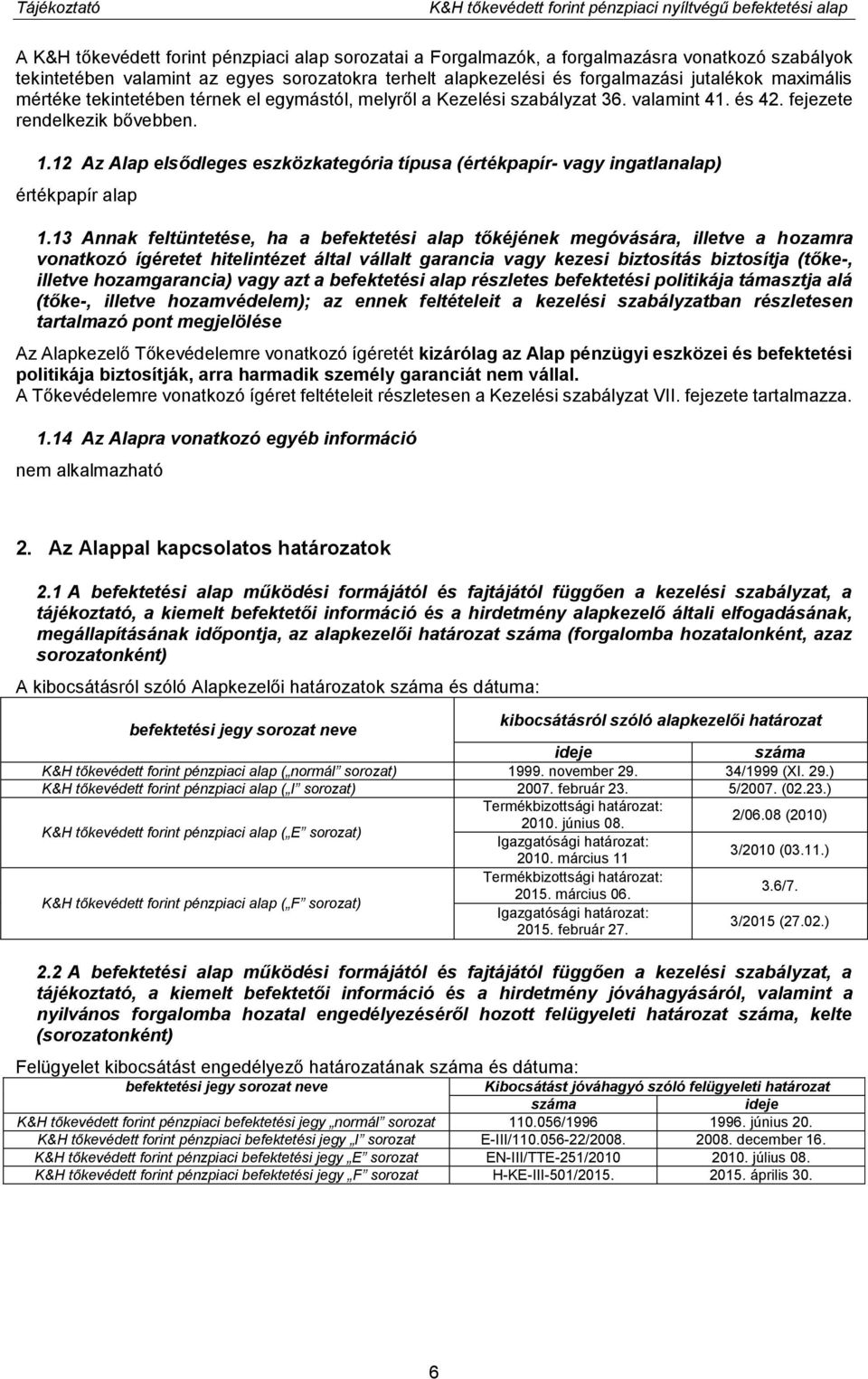 fejezete rendelkezik bővebben. 1.12 Az Alap elsődleges eszközkategória típusa (értékpapír- vagy ingatlanalap) értékpapír alap 1.