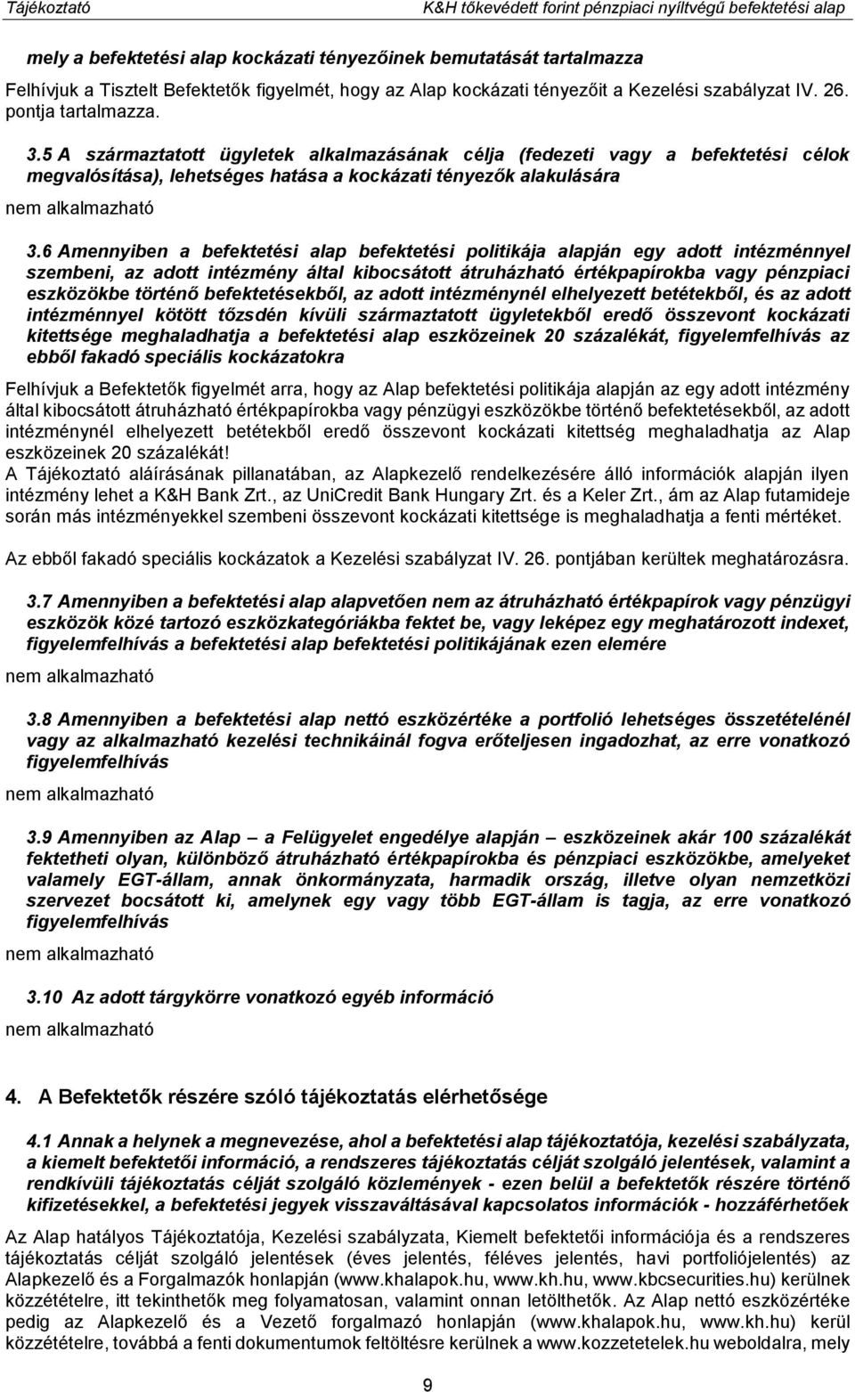 5 A származtatott ügyletek alkalmazásának célja (fedezeti vagy a befektetési célok megvalósítása), lehetséges hatása a kockázati tényezők alakulására 3.
