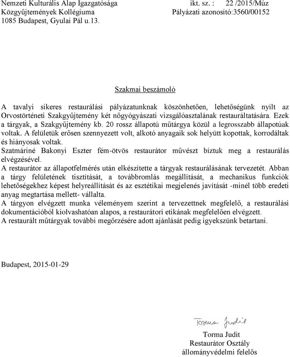 Ezek a tárgyak, a Szakgyűjtemény kb. 20 rossz állapotú műtárgya közül a legrosszabb állapotúak voltak.