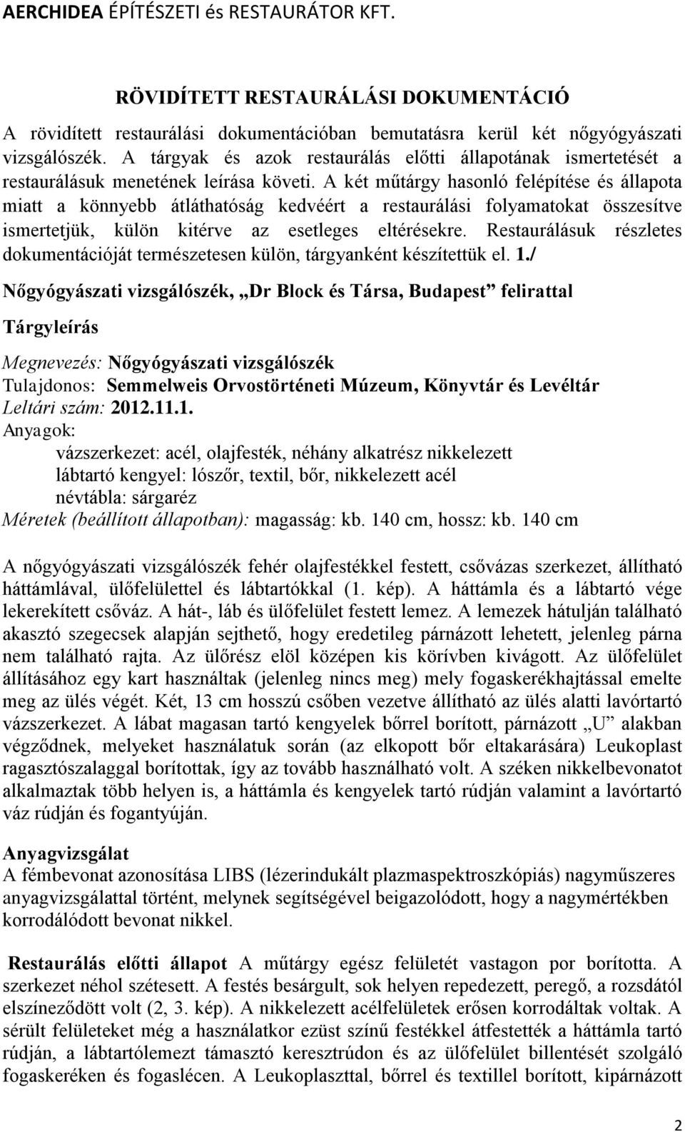 A két műtárgy hasonló felépítése és állapota miatt a könnyebb átláthatóság kedvéért a restaurálási folyamatokat összesítve ismertetjük, külön kitérve az esetleges eltérésekre.