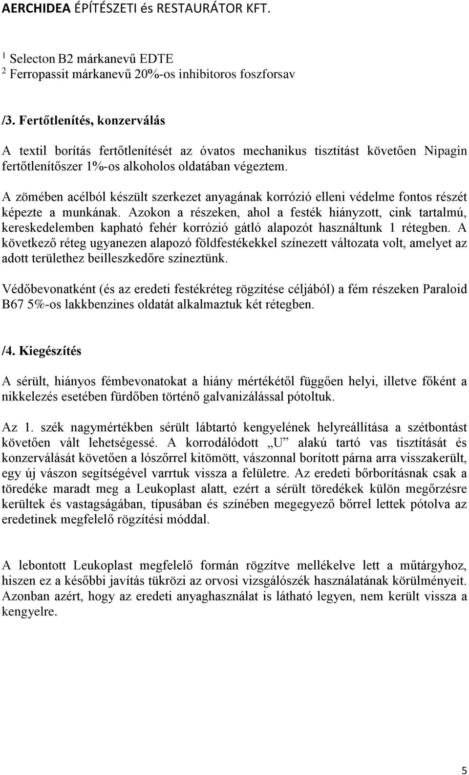 A zömében acélból készült szerkezet anyagának korrózió elleni védelme fontos részét képezte a munkának.