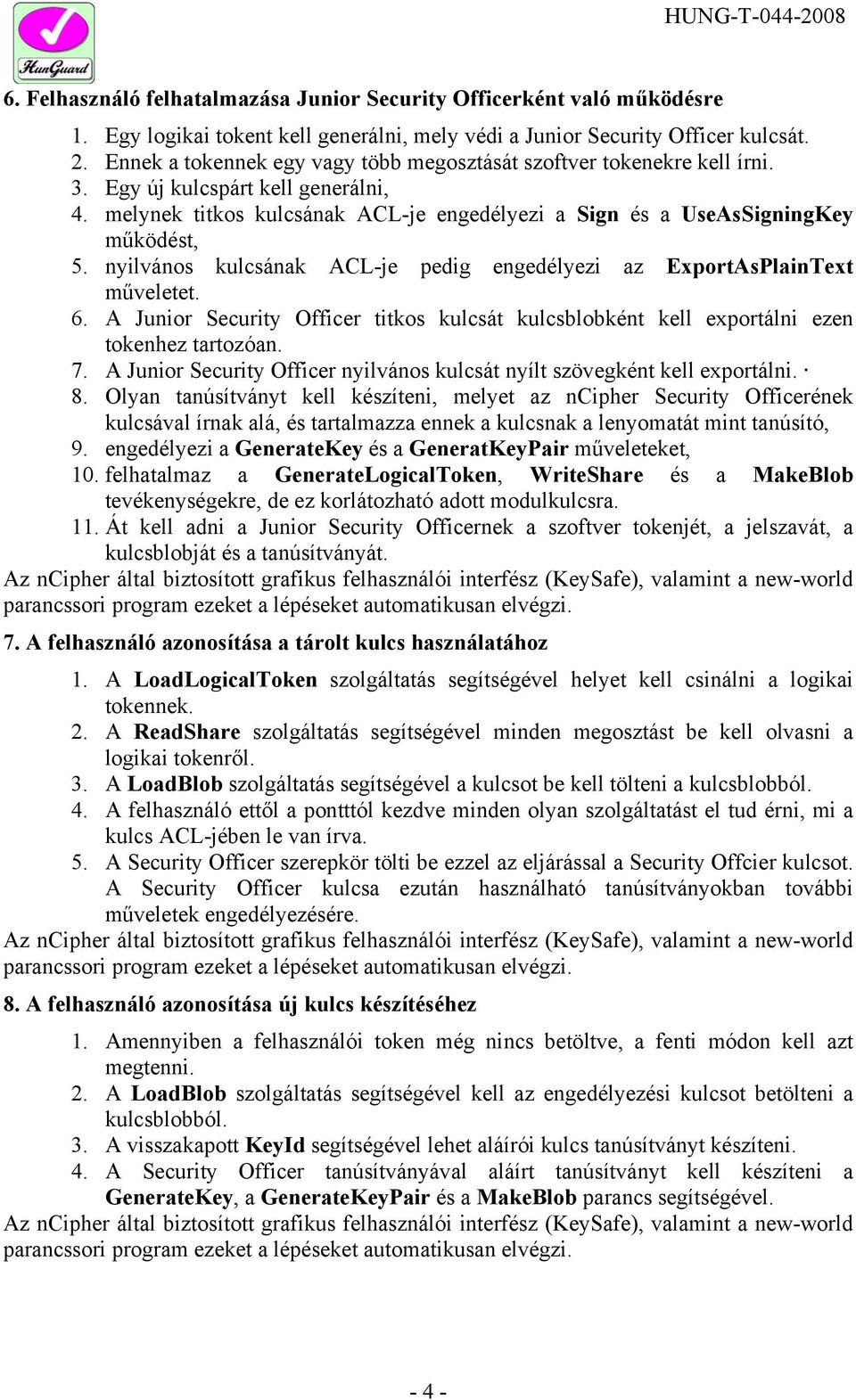 nyilvános kulcsának ACL-je pedig engedélyezi az ExportAsPlainText műveletet. 6. A Junior Security Officer titkos kulcsát kulcsblobként kell exportálni ezen tokenhez tartozóan. 7.