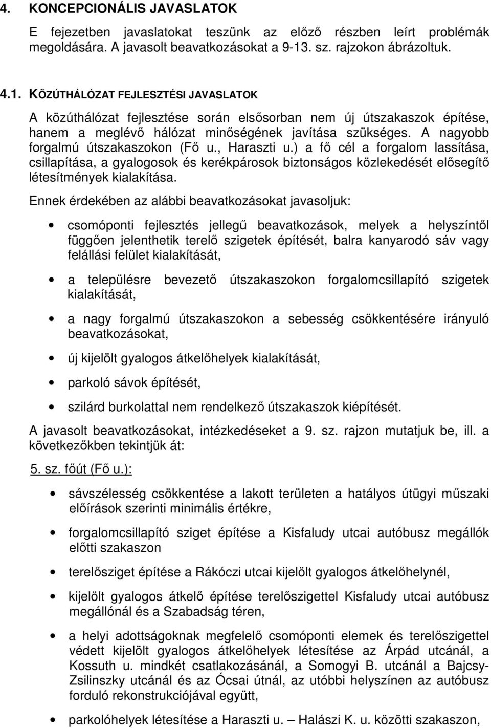 A nagyobb forgalmú útszakaszokon (Fı u., Haraszti u.) a fı cél a forgalom lassítása, csillapítása, a gyalogosok és kerékpárosok biztonságos közlekedését elısegítı létesítmények kialakítása.