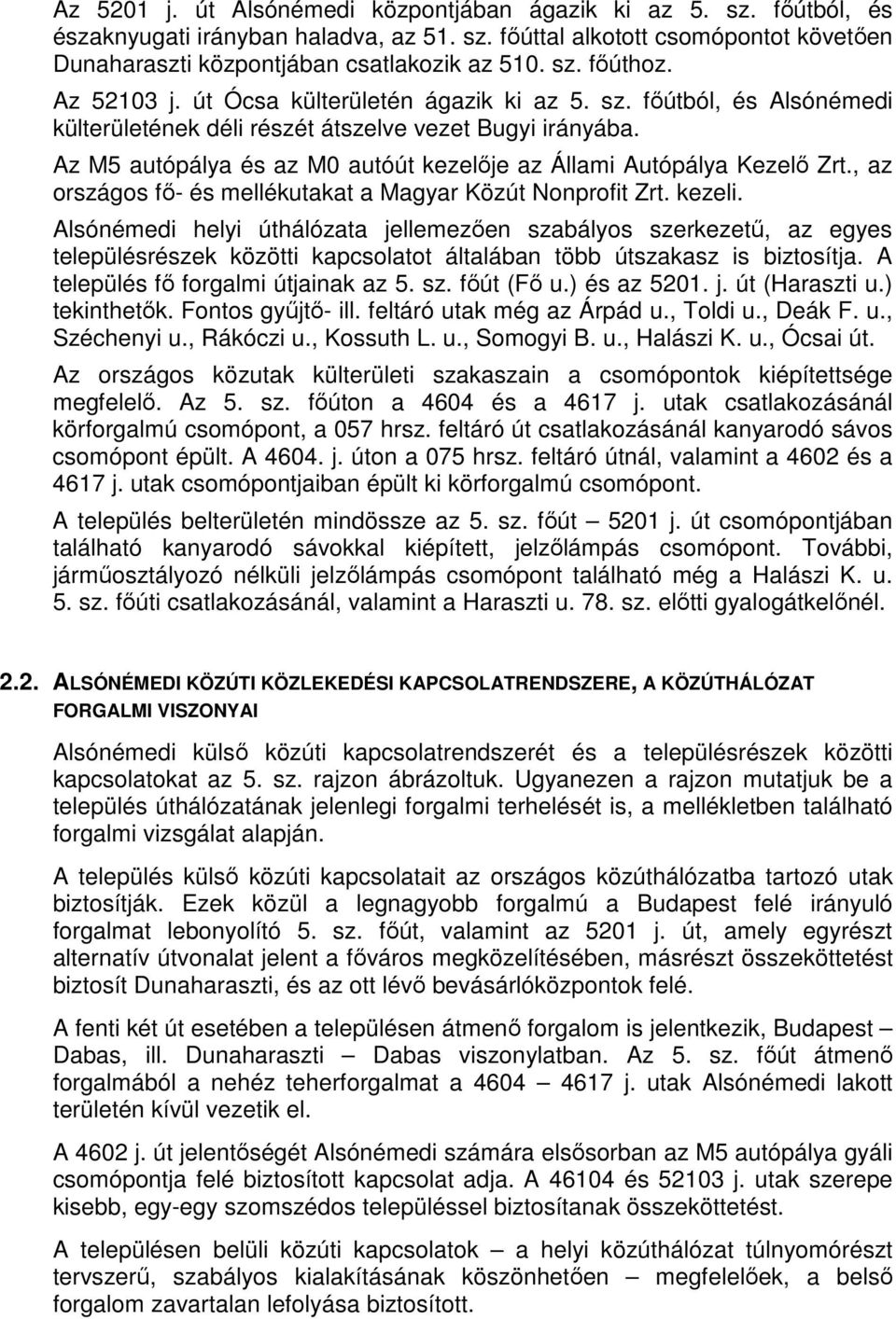 Az M5 autópálya és az M0 autóút kezelıje az Állami Autópálya Kezelı Zrt., az országos fı- és mellékutakat a Magyar Közút Nonprofit Zrt. kezeli.