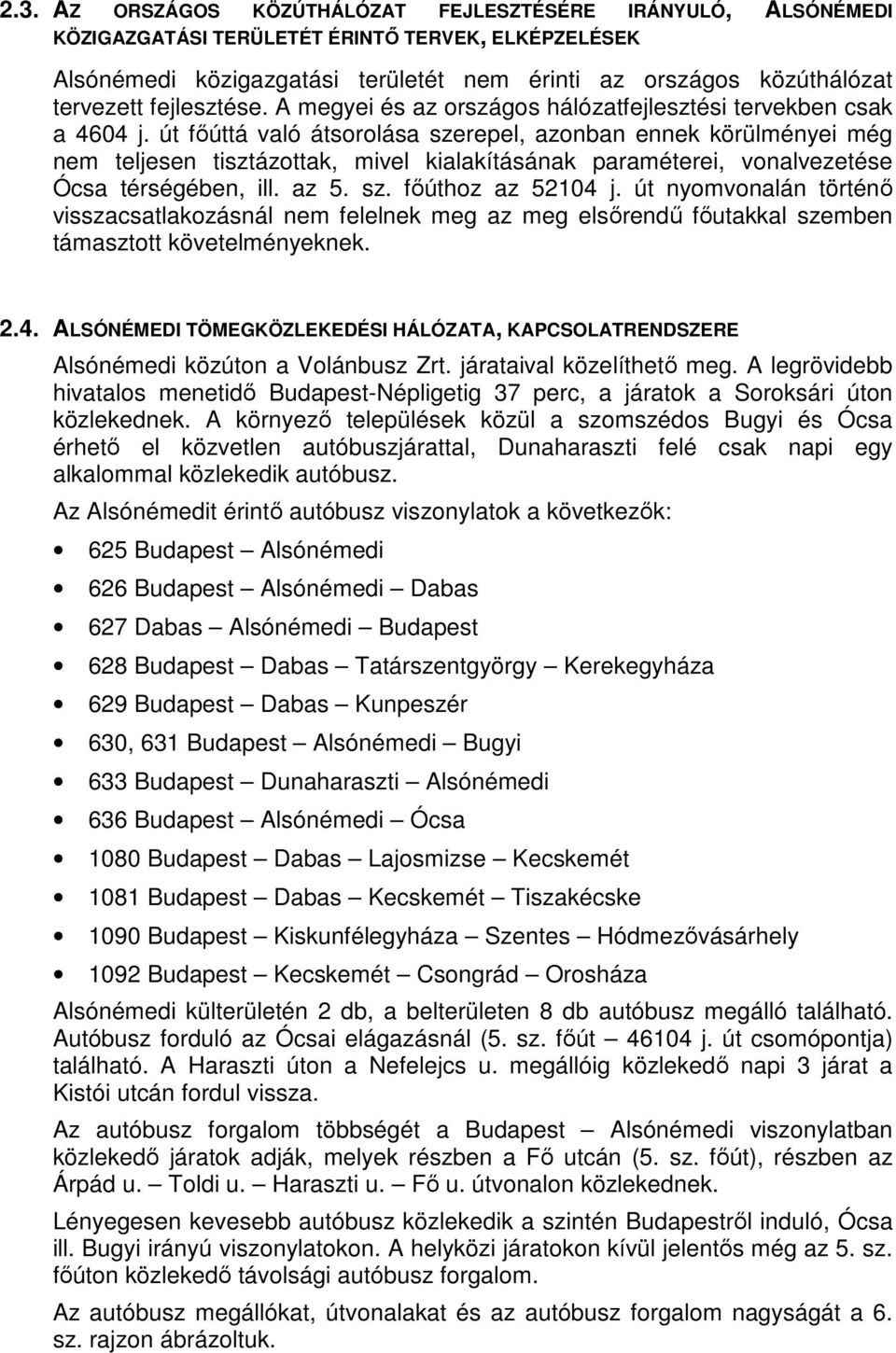 út fıúttá való átsorolása szerepel, azonban ennek körülményei még nem teljesen tisztázottak, mivel kialakításának paraméterei, vonalvezetése Ócsa térségében, ill. az 5. sz. fıúthoz az 52104 j.