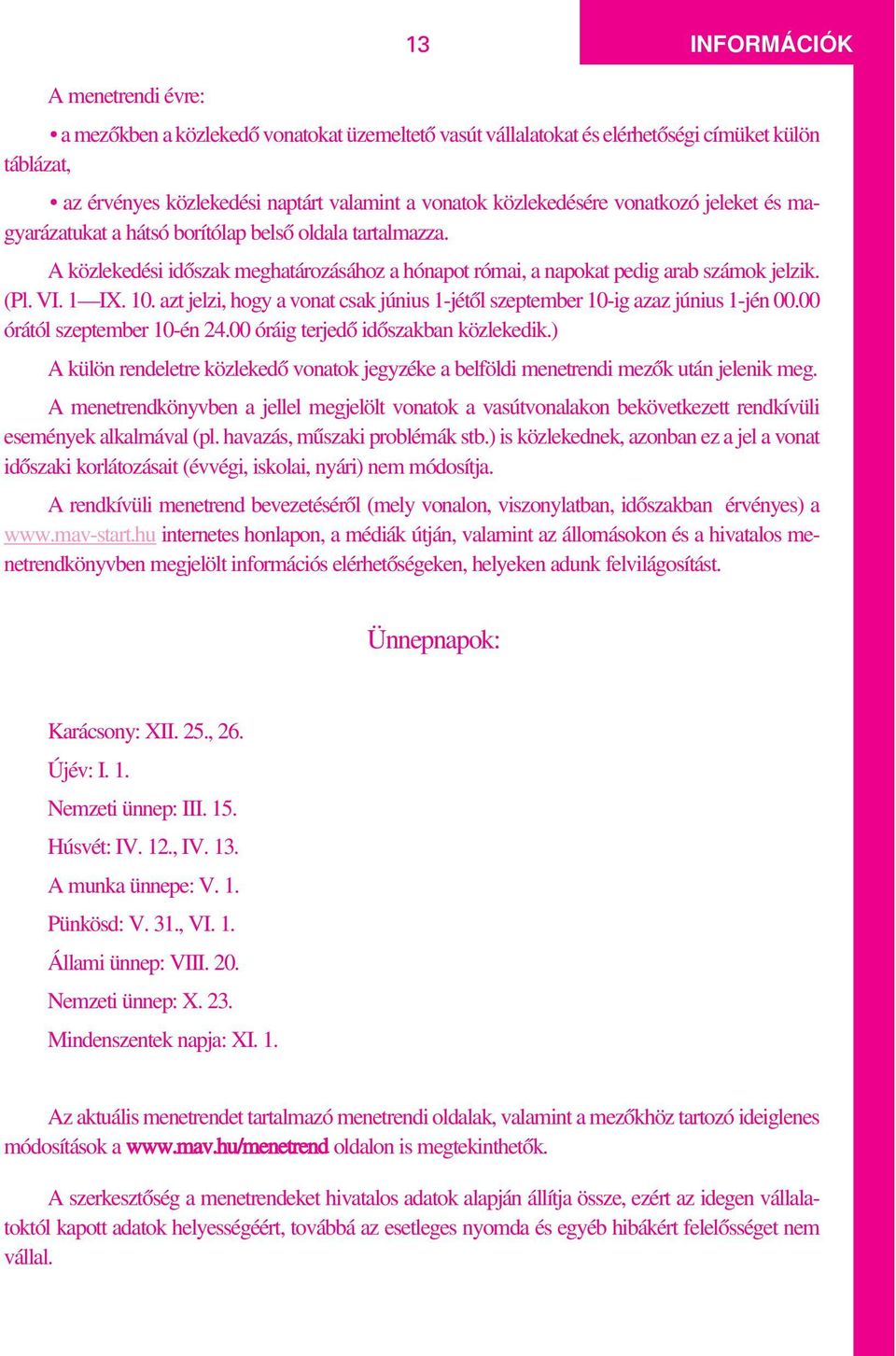 10. azt jelzi, hogy a vonat csak június 1-jétôl szeptember 10-ig azaz június 1-jén 00.00 órától szeptember 10-én 24.00 óráig terjedô idôszakban közlekedik.