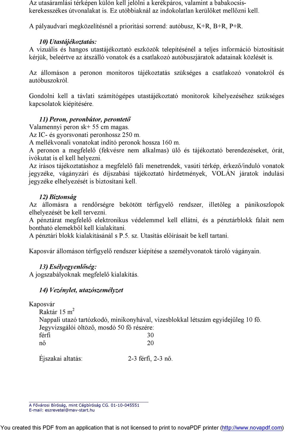 10) Utastájékoztatás: A vizuális és hangos utastájékoztató eszközök telepítésénél a teljes információ biztosítását kérjük, beleértve az átszálló vonatok és a csatlakozó autóbuszjáratok adatainak