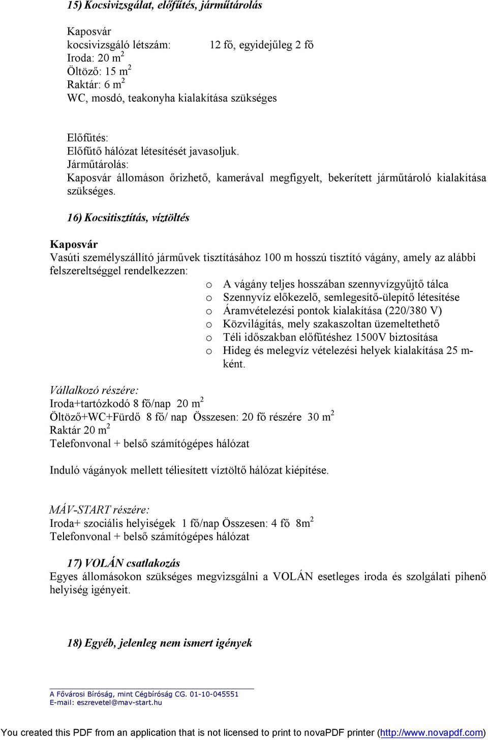 16) Kocsitisztítás, víztöltés Kaposvár Vasúti személyszállító járművek tisztításához 100 m hosszú tisztító vágány, amely az alábbi felszereltséggel rendelkezzen: o A vágány teljes hosszában