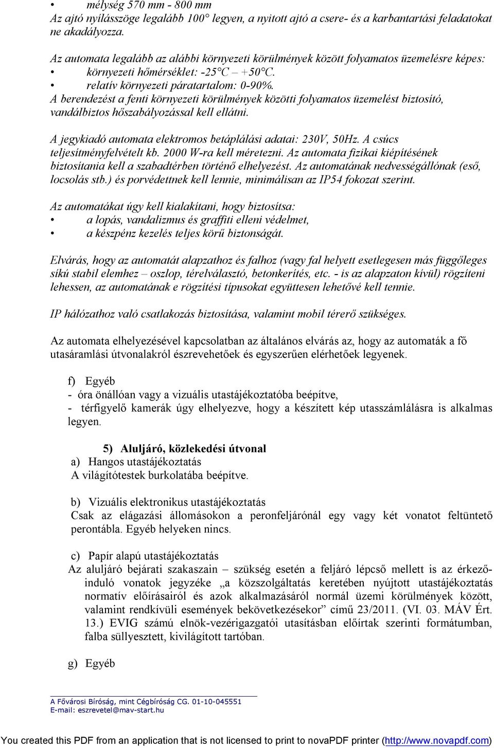 A berendezést a fenti környezeti körülmények közötti folyamatos üzemelést biztosító, vandálbiztos hőszabályozással kell ellátni. A jegykiadó automata elektromos betáplálási adatai: 230V, 50Hz.