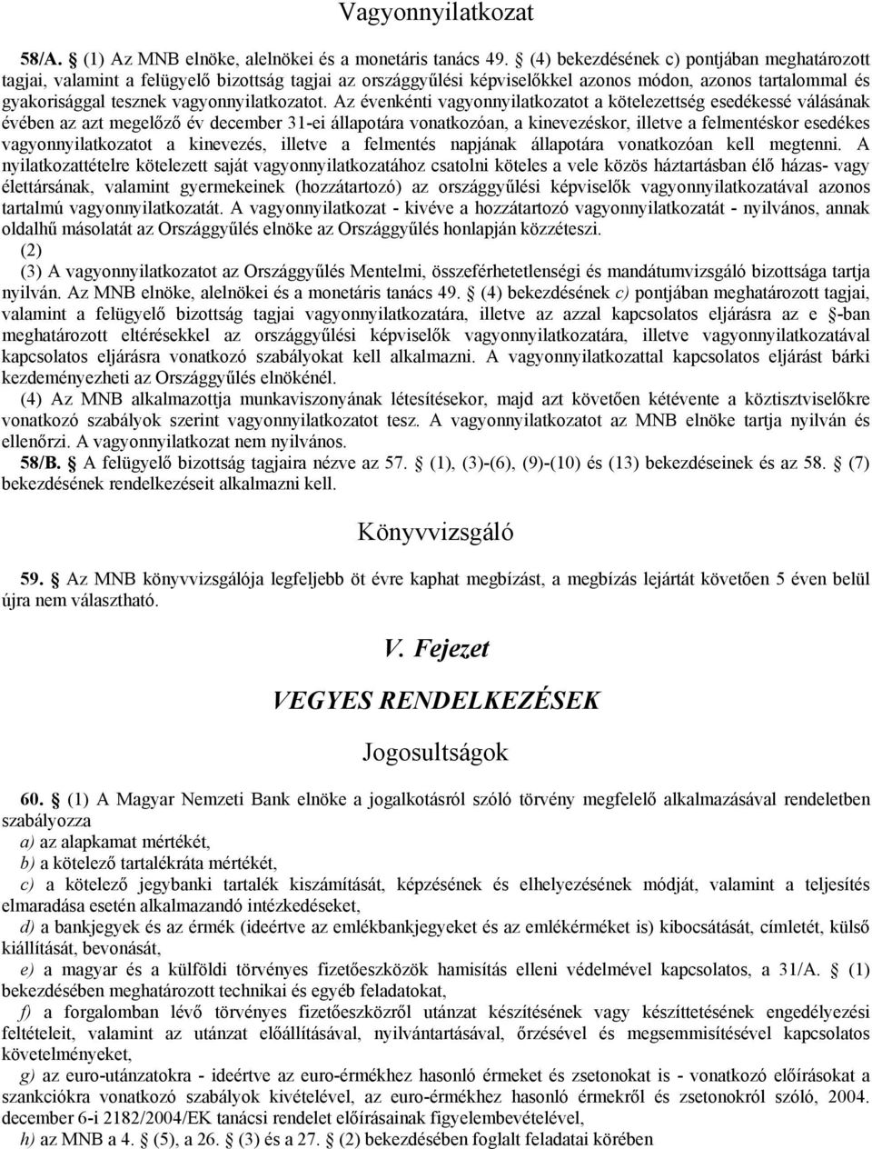 Az évenkénti vagyonnyilatkozatot a kötelezettség esedékessé válásának évében az azt megelőző év december 31-ei állapotára vonatkozóan, a kinevezéskor, illetve a felmentéskor esedékes