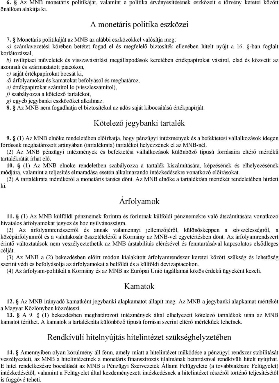 -ban foglalt korlátozással, b) nyíltpiaci műveletek és visszavásárlási megállapodások keretében értékpapírokat vásárol, elad és közvetít az azonnali és származtatott piacokon, c) saját értékpapírokat