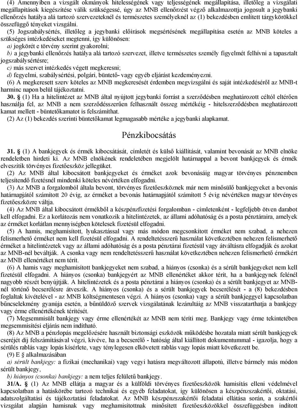 (5) Jogszabálysértés, illetőleg a jegybanki előírások megsértésének megállapítása esetén az MNB köteles a szükséges intézkedéseket megtenni, így különösen: a) jogkörét e törvény szerint gyakorolni;