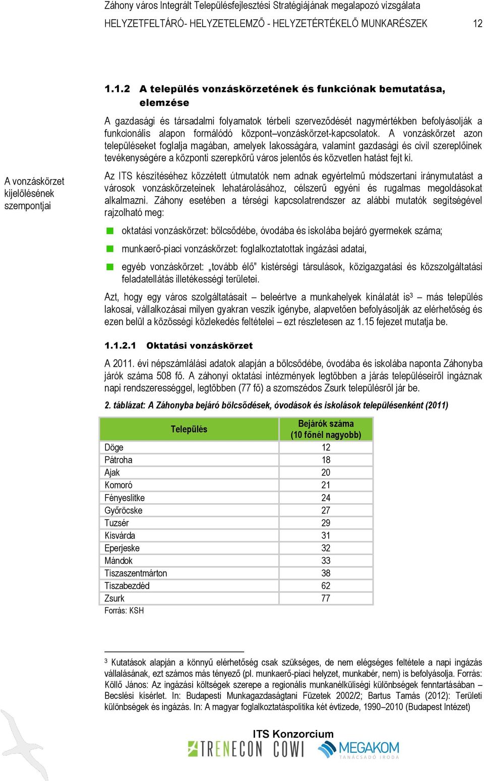 1.2 A település vonzáskörzetének és funkciónak bemutatása, elemzése A gazdasági és társadalmi folyamatok térbeli szerveződését nagymértékben befolyásolják a funkcionális alapon formálódó központ