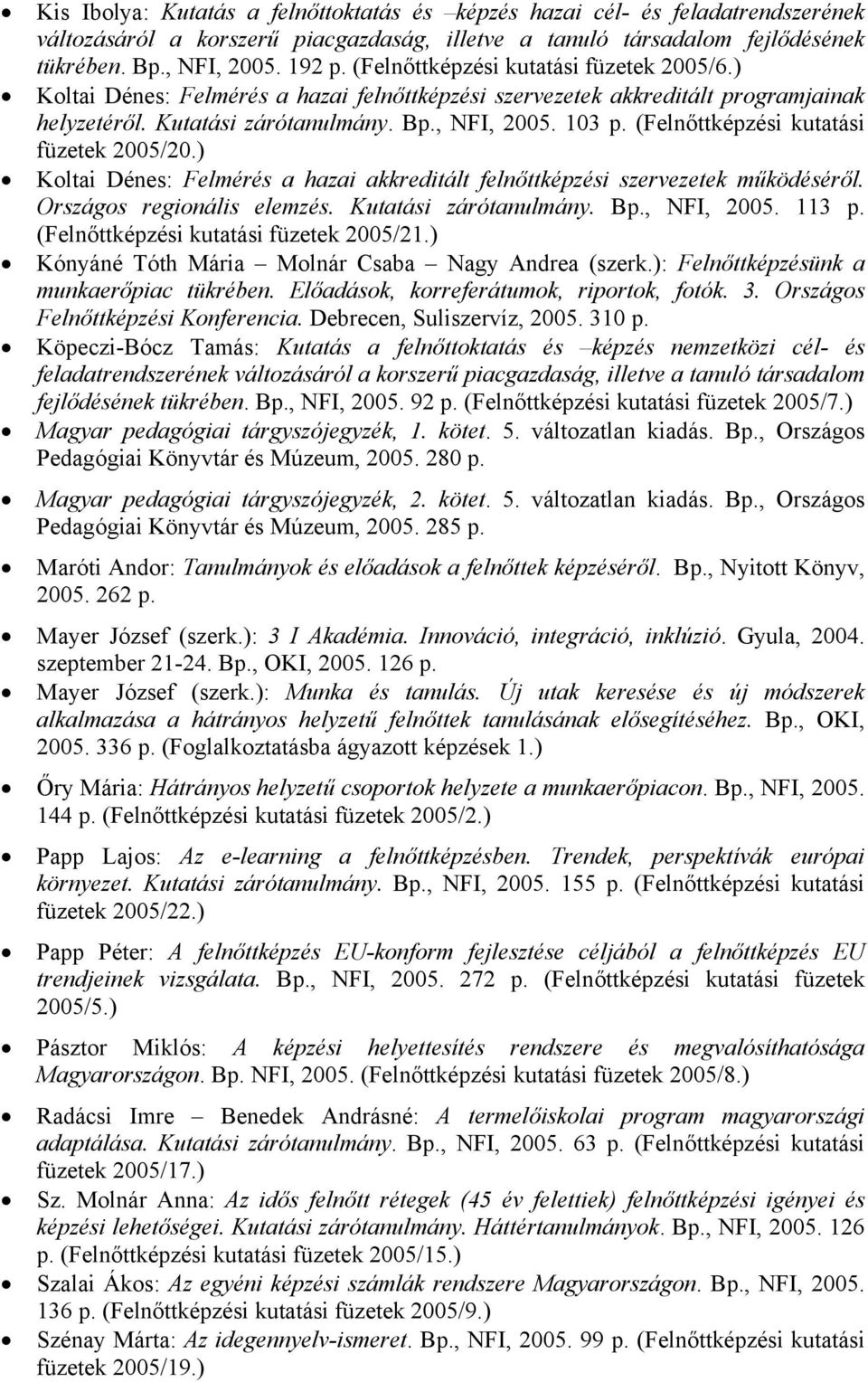 103 (Felnőttképzési kutatási füzetek 2005/20.) Koltai Dénes: Felmérés a hazai akkreditált felnőttképzési szervezetek működéséről. Országos regionális elemzés. Kutatási zárótanulmány. B, NFI, 2005.