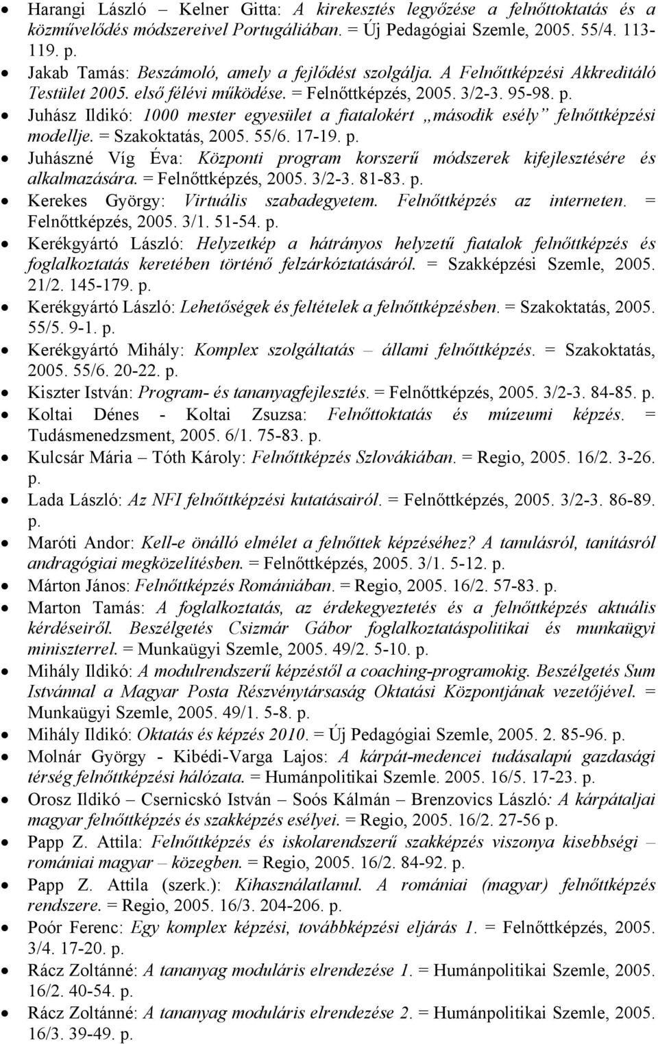 Juhász Ildikó: 1000 mester egyesület a fiatalokért második esély felnőttképzési modellje. = Szakoktatás, 2005. 55/6. 17-19.