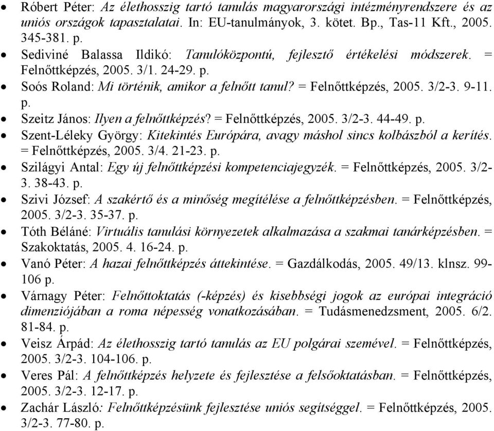 Szeitz János: Ilyen a felnőttképzés? = Felnőttképzés, 2005. 3/2-3. 44-49. Szent-Léleky György: Kitekintés Európára, avagy máshol sincs kolbászból a kerítés. = Felnőttképzés, 2005. 3/4. 21-23.