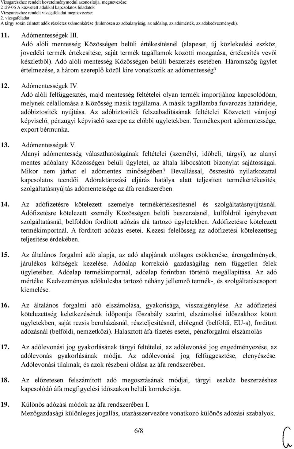 dó alóli mentesség Közösségen belüli beszerzés esetében. Háromszög ügylet értelmezése, a három szereplő közül kire vonatkozik az adómentesség? 12. dómentességek IV.