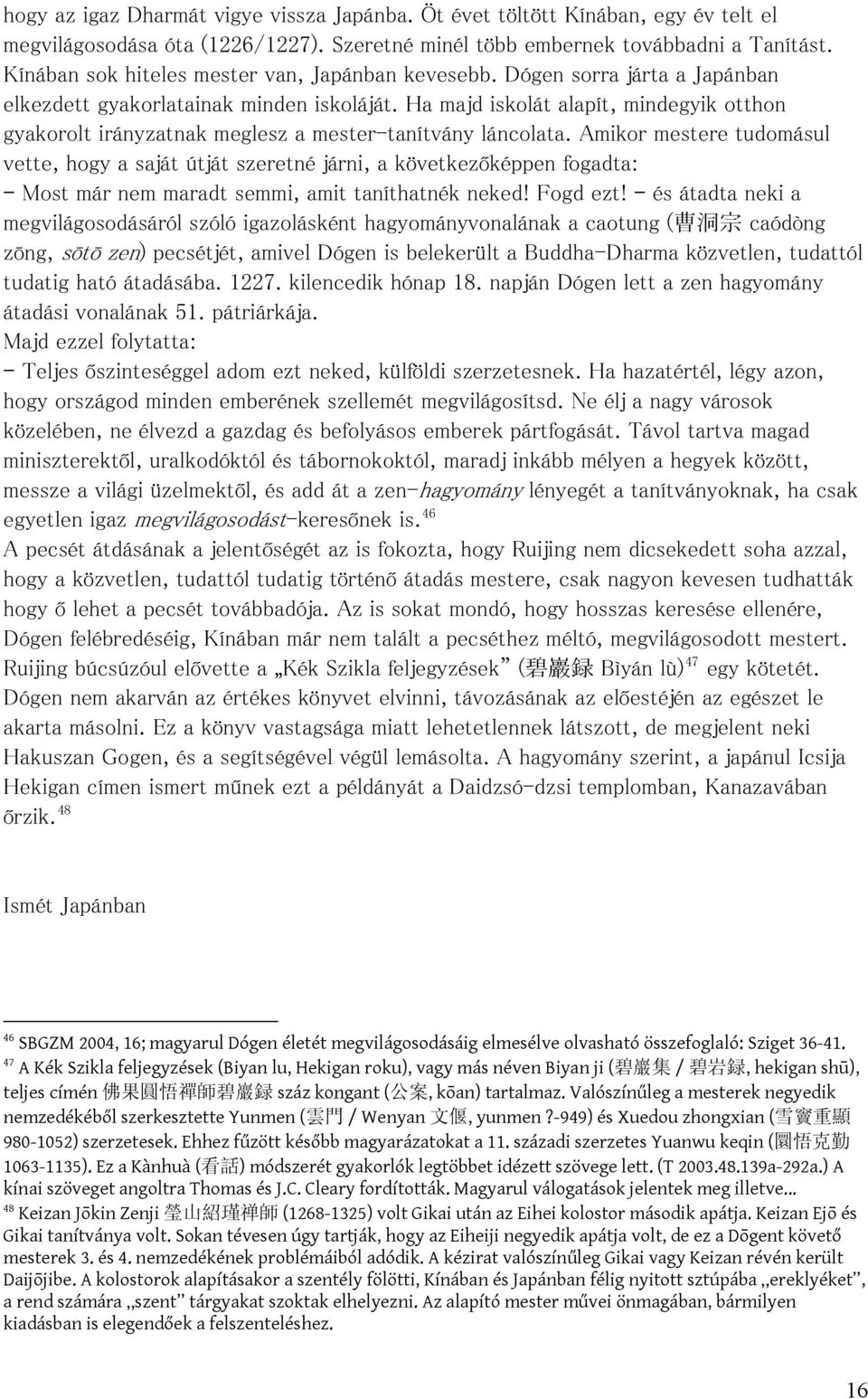Ha majd iskolát alapít, mindegyik otthon gyakorolt irányzatnak meglesz a mester-tanítvány láncolata.