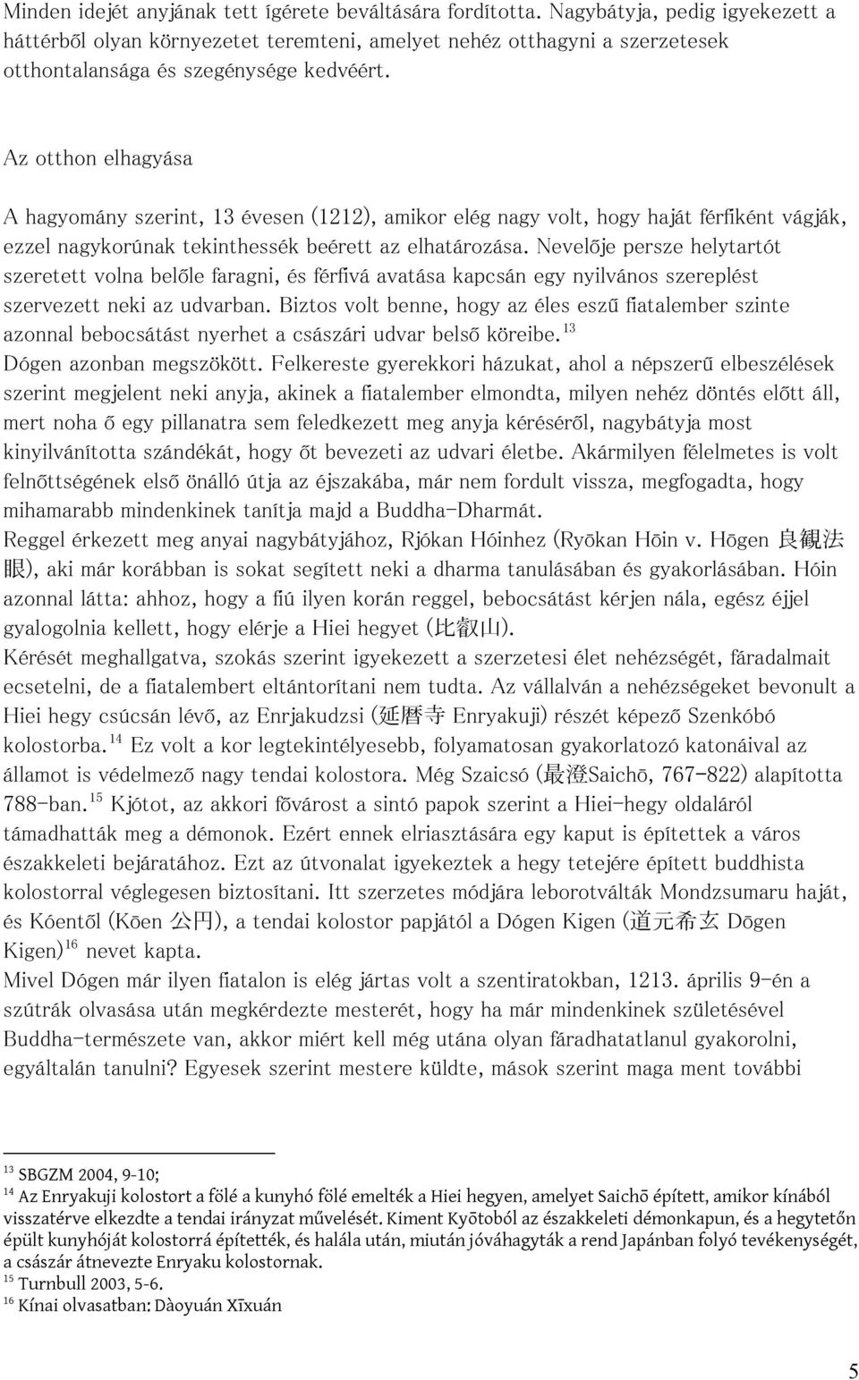 Az otthon elhagyása A hagyomány szerint, 13 évesen (1212), amikor elég nagy volt, hogy haját férfiként vágják, ezzel nagykorúnak tekinthessék beérett az elhatározása.