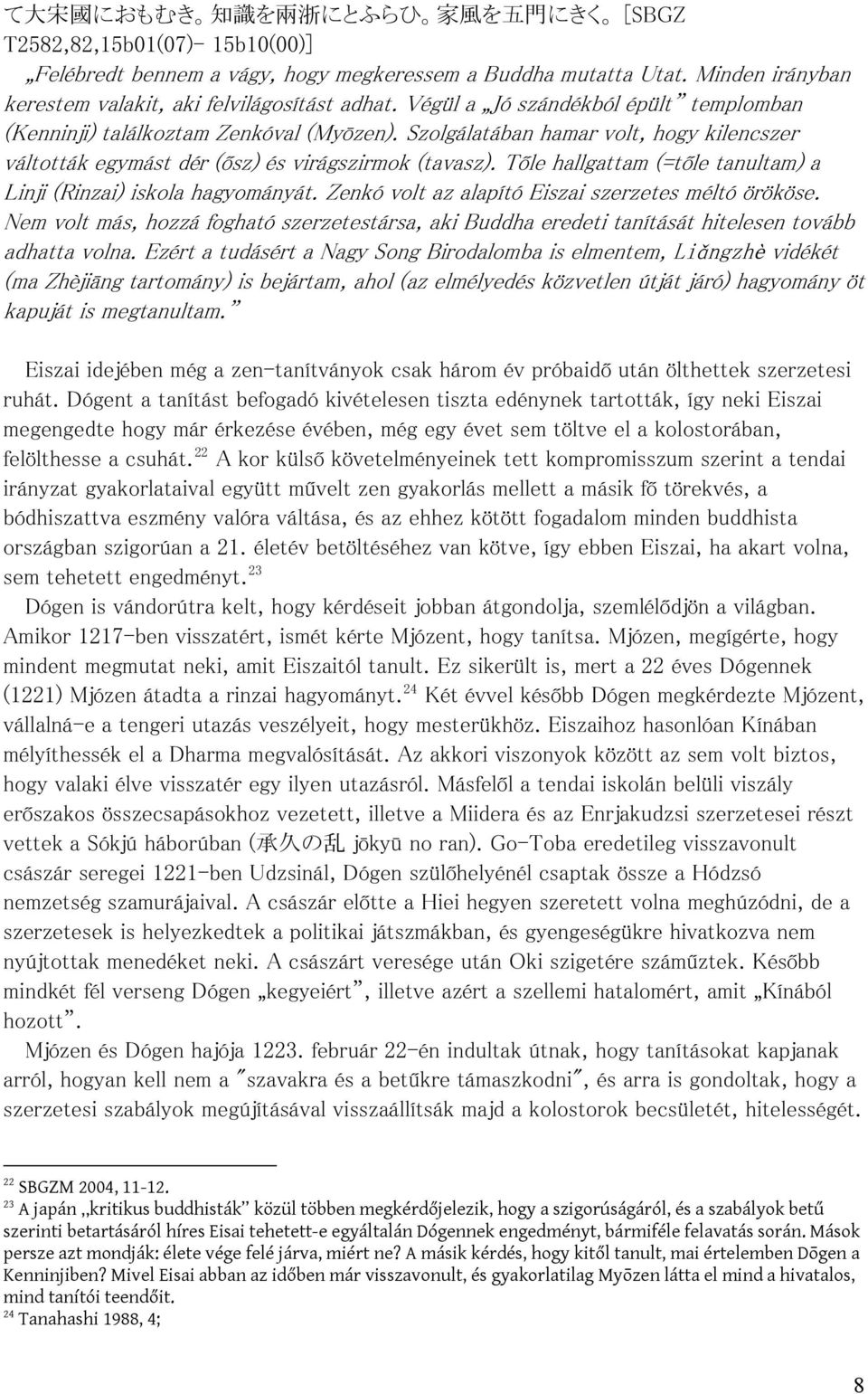 Szolgálatában hamar volt, hogy kilencszer váltották egymást dér (ősz) és virágszirmok (tavasz). Tőle hallgattam (=tőle tanultam) a Linji (Rinzai) iskola hagyományát.
